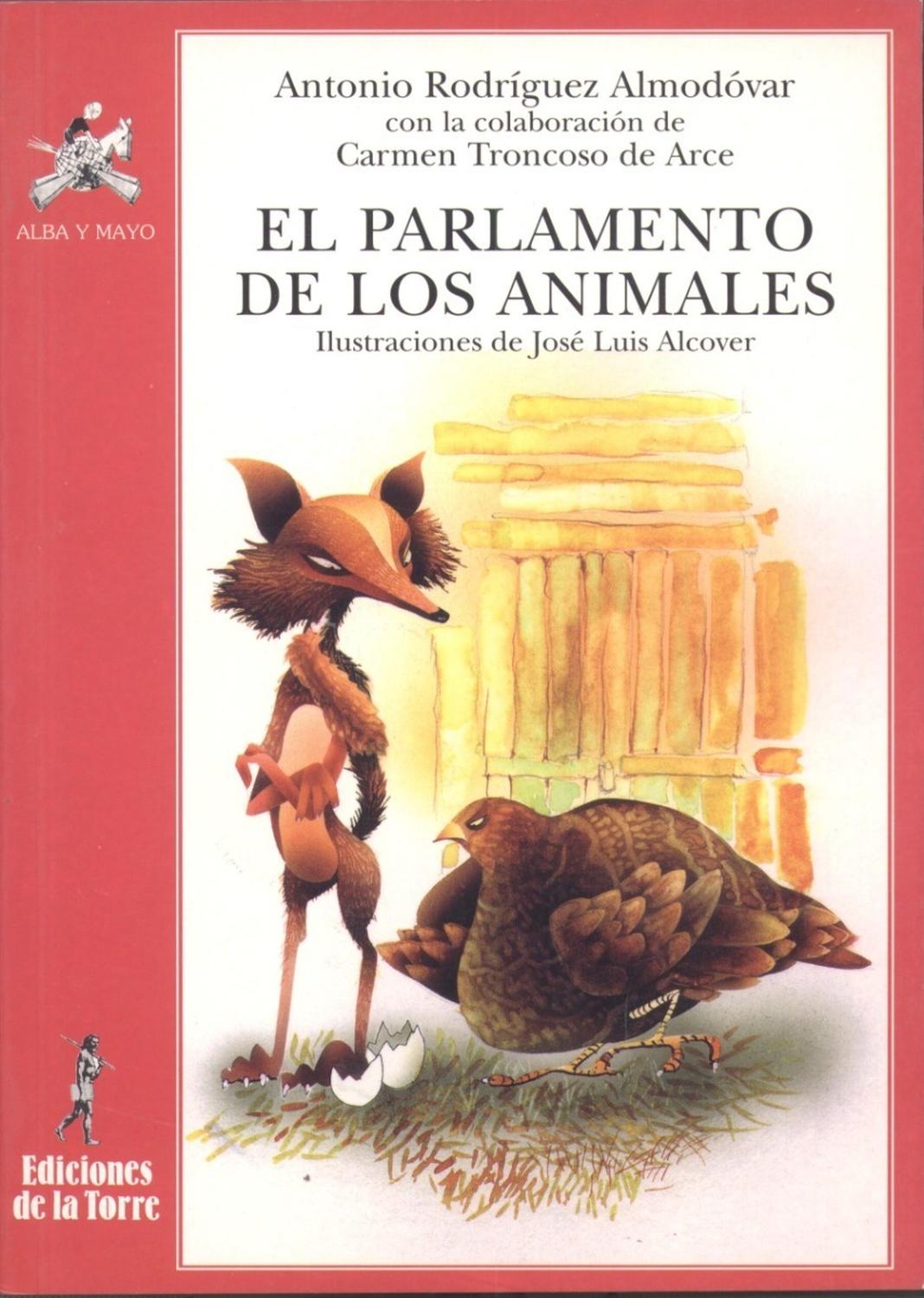 El Parlamentos De Los Animales Ediciones De La Torre Libro x 1 El parlamento de los animalesAutor: Antonio Rodríguez Almodóvar y Carmen Troncoso de ArceIlustrador: José Luis AlcoverISBN: 9788479602567Formato: 145 x 210 mmEncuadernación: RústicaN.ş de páginas: 61T