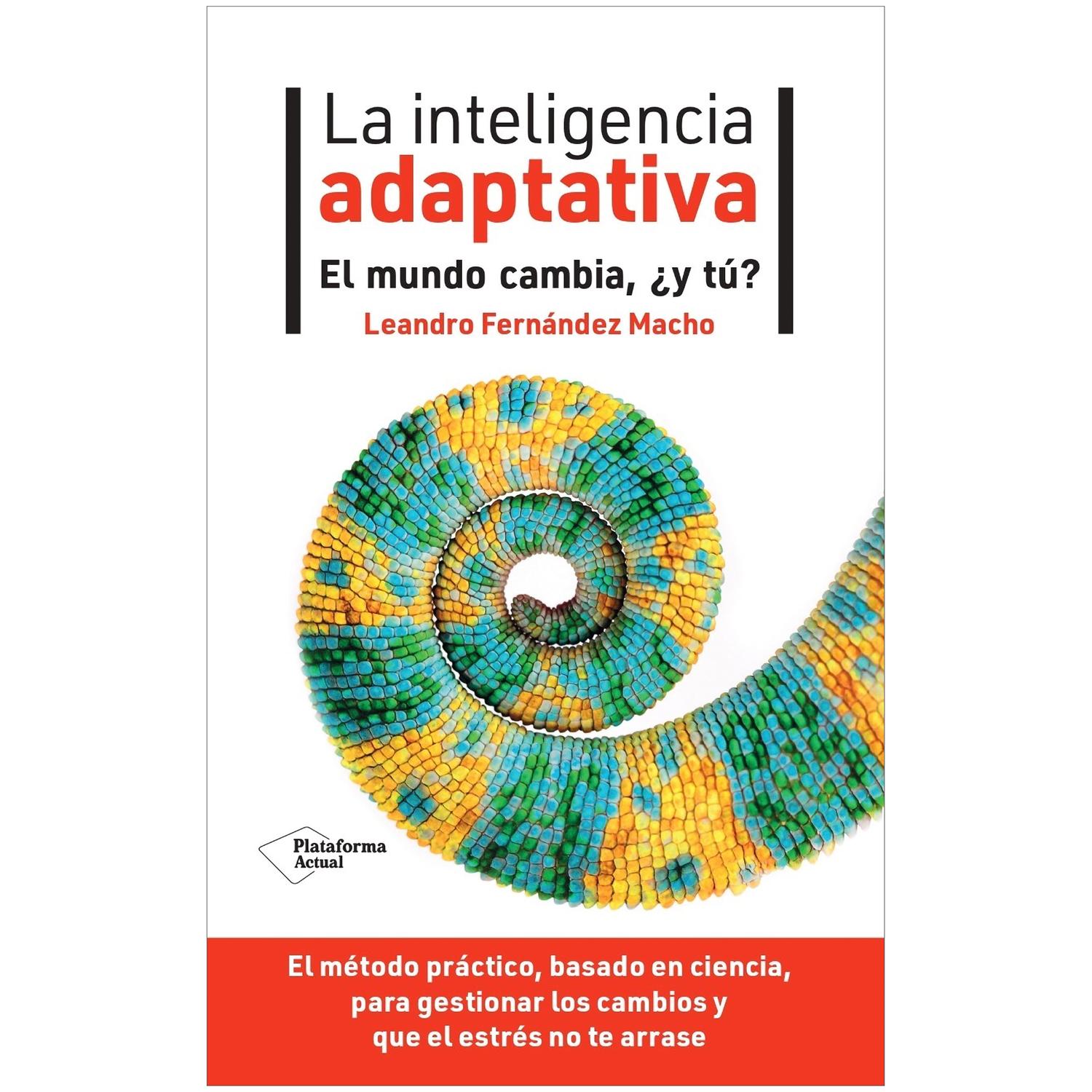 La Inteligencia Adaptativa. Leandro Fernández Macho Plataforma Libro x 1 LA INTELIGENCIA ADAPTATIVA. EL MUNDO CAMBIA...(24)Jamás en toda la historia nos habíamos enfrentado a un entorno que cambia con tanta rapidez e incertidumbre. Podemos sentir que nuestras vidas van cad