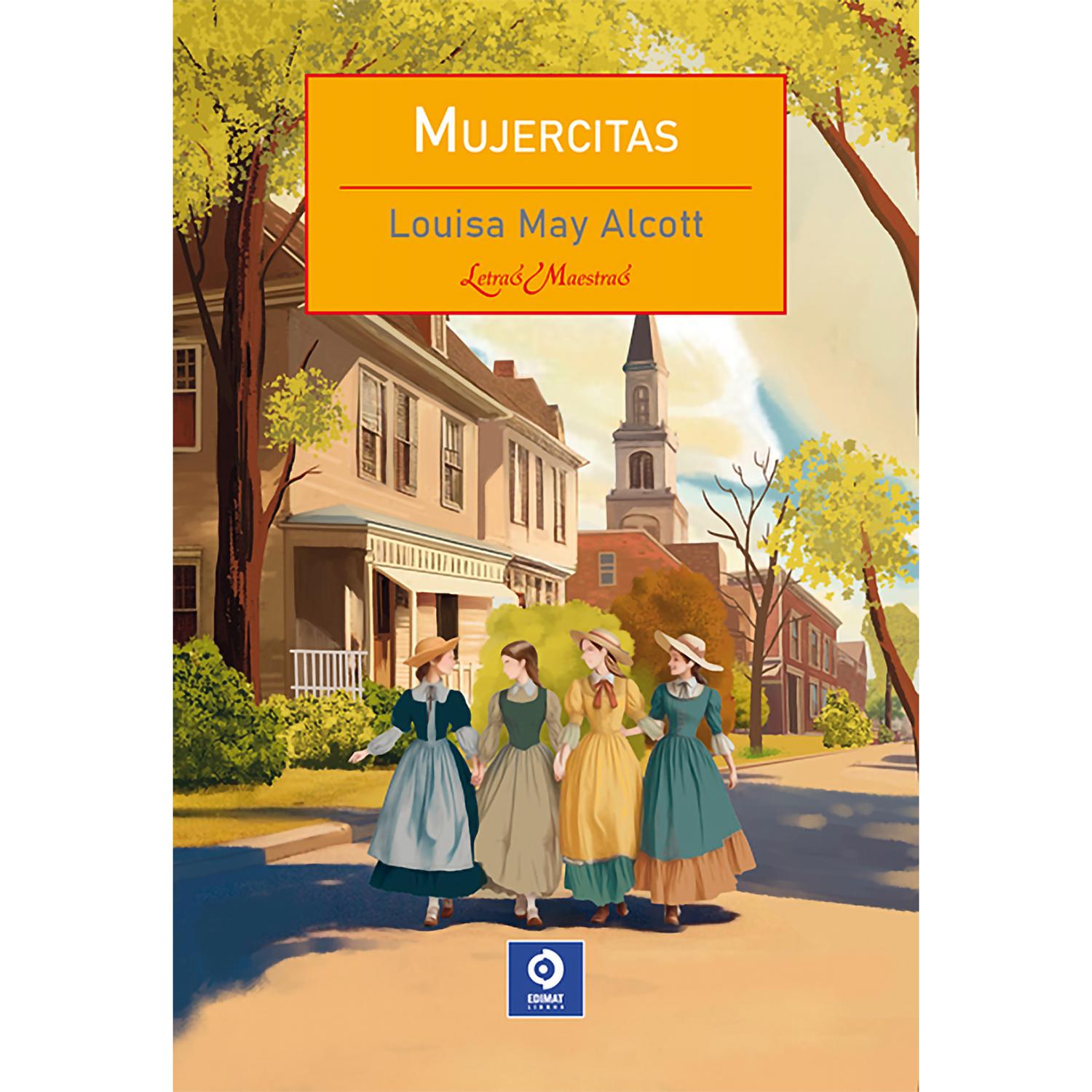 Mujercitas. Louisa May Alcott Edimat Libro x 1 Mujercitas. Louisa May AlcottReseña:Con la Guerra Civil norteamericana como telón de fondo, este delicioso y emotivo relato narra la historia de la señora March y de sus cuatro hijas. Con la fina desc