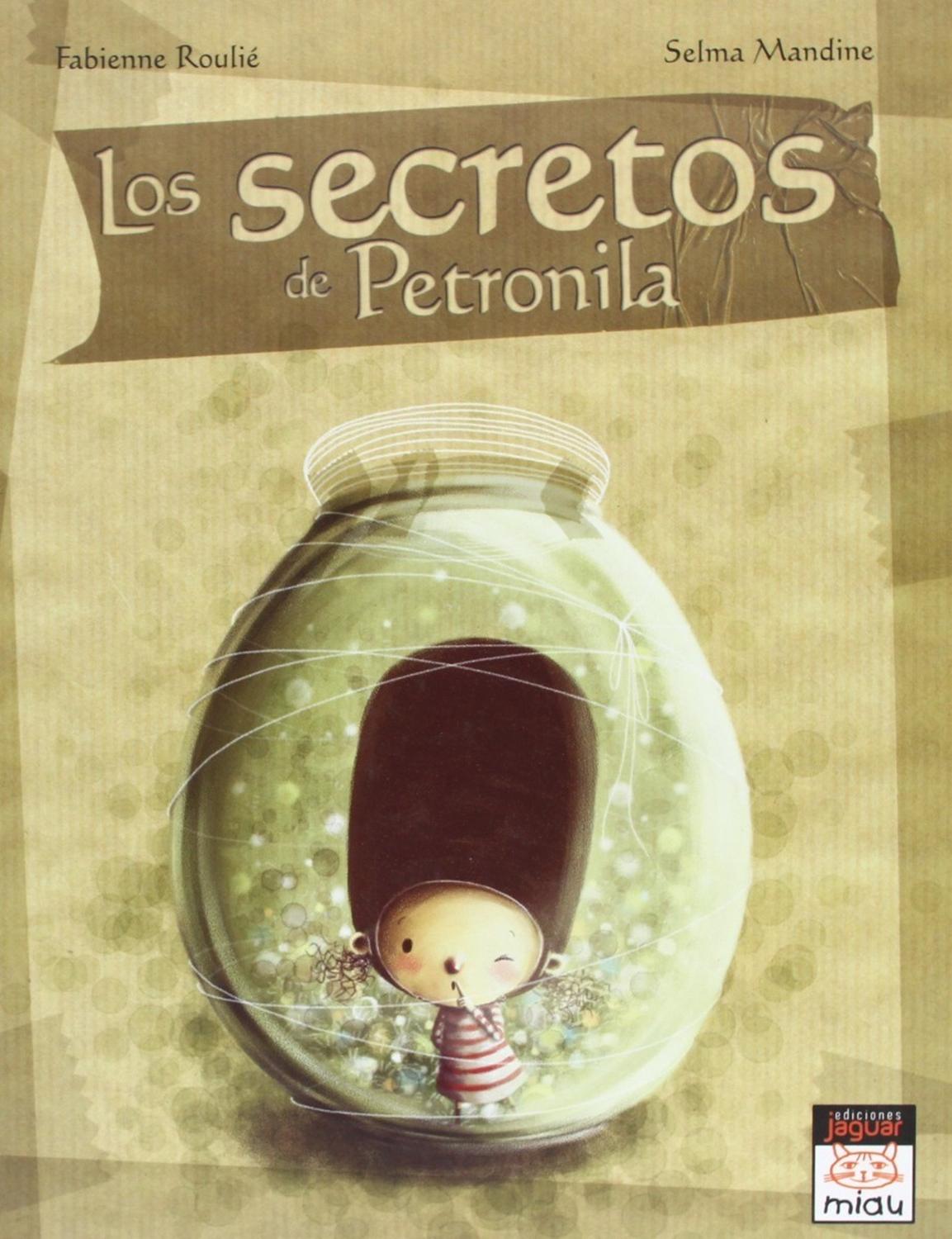 Los Secretos De Petronila (t.d) Ediciones Jaguar Libro x 1 LOS SECRETOS DE PETRONILAAutorFABIENNE ROULIÉ SELMA MANDINENş de páginas:32Editorial:JAGUARIdioma:CASTELLANOEncuadernación:Tapa duraISBN:9788496423855Año de edición:2010Plaza de edición:ESżCuánto tiem