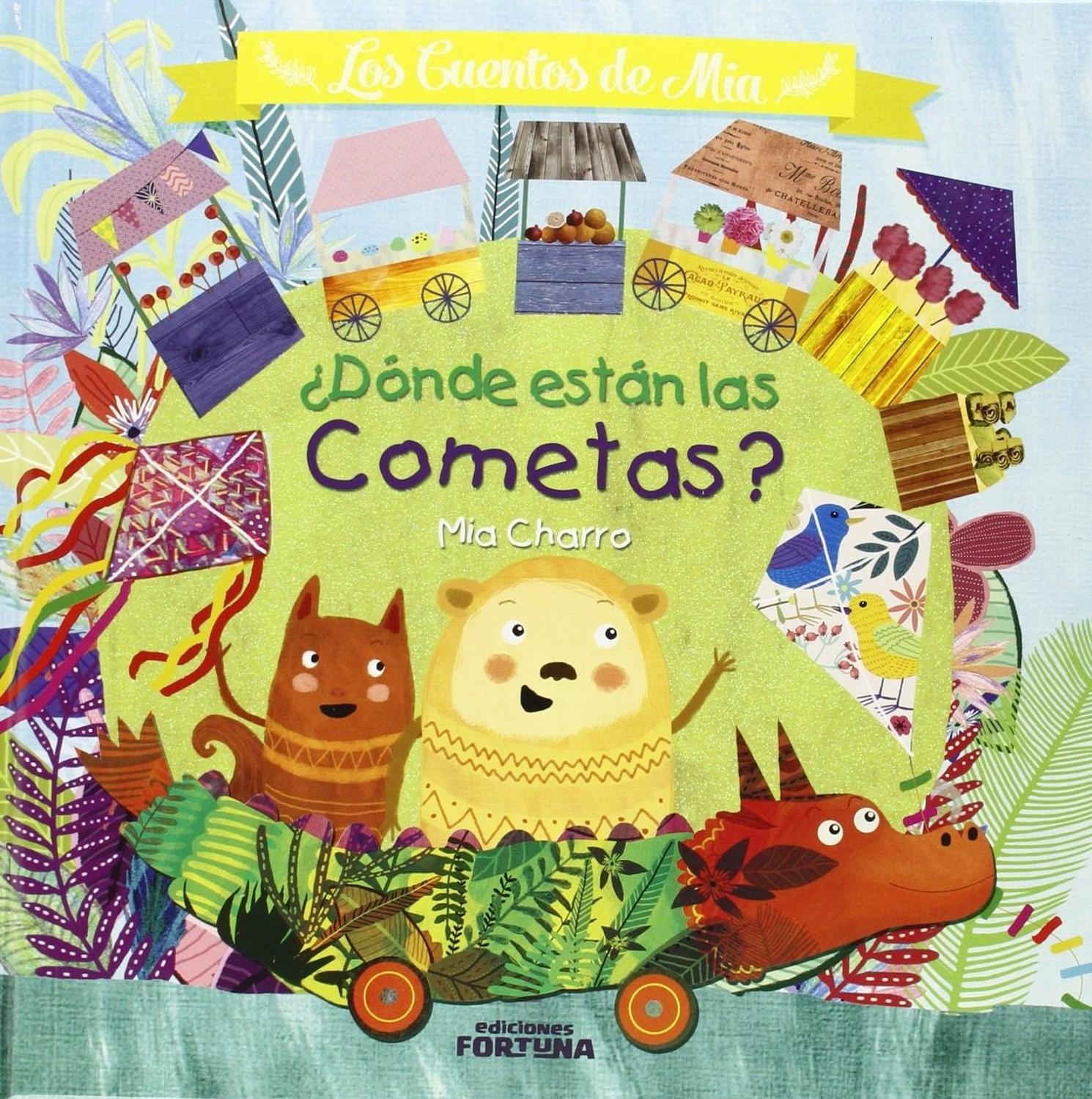 Donde Estan Las Cometas? (t.d) Ediciones Fortuna Libro x 1 żDONDE ESTAN LAS COMETAS?MIA CHARROResumenUn día, el viento decide gastarles una broma y llevarse las cometas muuuy lejos. Aunque Pluf patalea, llora y grita, el viento no le devuelve las cometas. Sin
