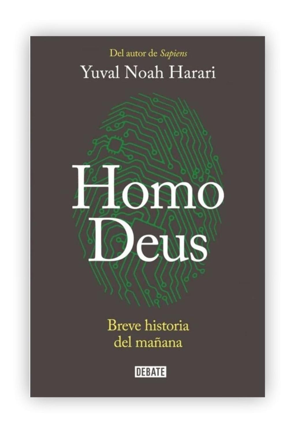 Homo Deus: Breve Historia Del Mañana. Yuval Noah Harari Editorial Debate  x 1 H O M O DeusBreve historia del mañanaYuval HarariYuval Noah Harari, autor de Sapiens, un fenómeno internacional unánimemente aclamado por la crítica, regresa con una secuela igualmente original, convi