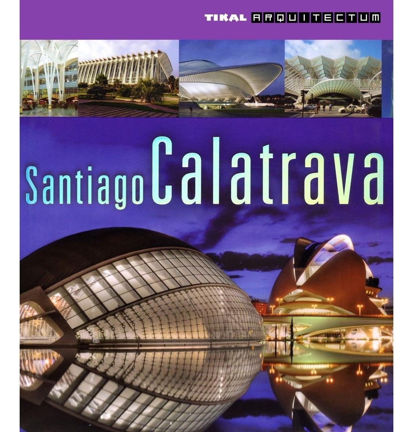 Santiago Calatrava. Santiago Calatrava Ediciones Tikal Libro x 1 SANTIAGO CALATRAVA (ARQUITECTUM)En este libro se presentan y explican los proyectos más significativos de la carrera de este español universal (complejos, puentes, torres, arte cinético), desde la fáb