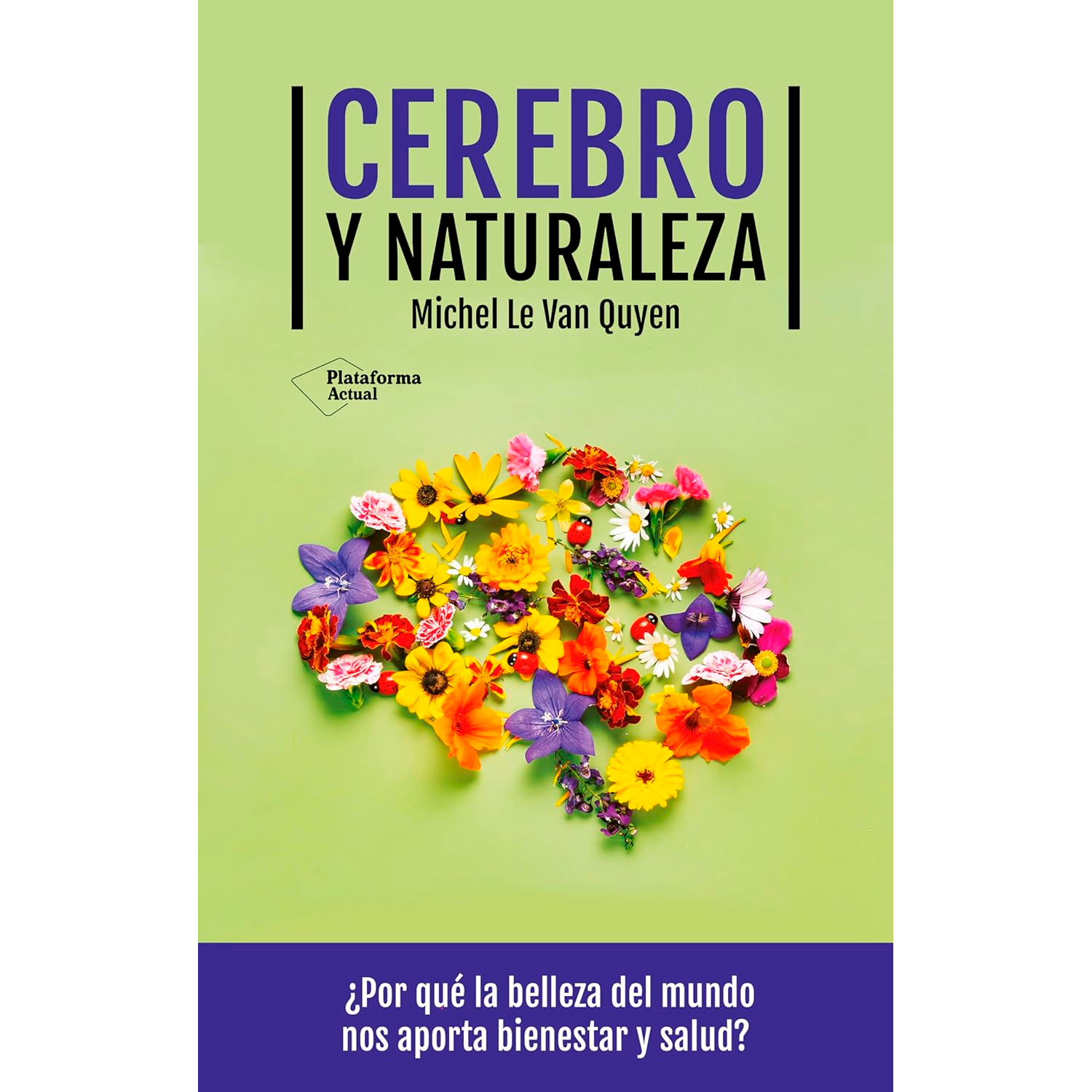 Cerebro Y Naturaleza. Michel Le Van Quyen Plataforma Libro x 1 CEREBRO Y NATURALEZA (23)La naturaleza es, en efecto, una enorme fuente de beneficios, aunque no siempre sepamos apreciar la sutil ciencia que hay en juego. Cerebro y naturaleza expone de forma sencil
