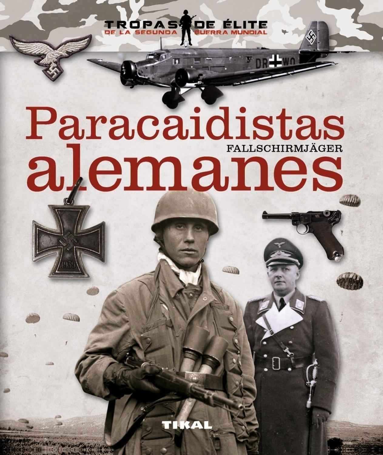 Paracaidistas Alemanes. Tropas Elite Ediciones Tikal Libro x 1 PARACAIDISTAS ALEMANES - TROPAS ELITEPieza clave para de los cuerpos de élite de Hitler fueron los paracaidistas, Fallschirmjäger, cuya versatilidad les permitió estar presentes en los principales fre
