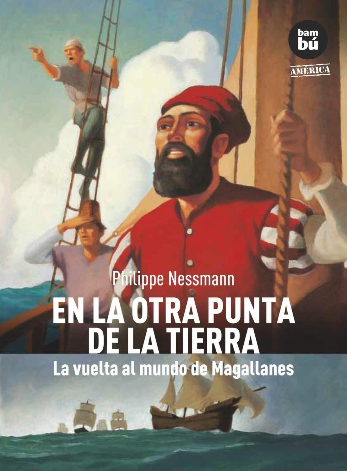 En La Otra Punta De La Tierra. La Vuelta Al Mundo Bambu Libro x 1 EN LA OTRA PUNTA DE LA TIERRA.VUELTA AL MUNDO DE MAGALLANES BambuSevilla, 1519. El joven caballero de Malta, Antonio Pigafetta, oye que un navegante llamado Magallanes planea un largo viaje hacia las 