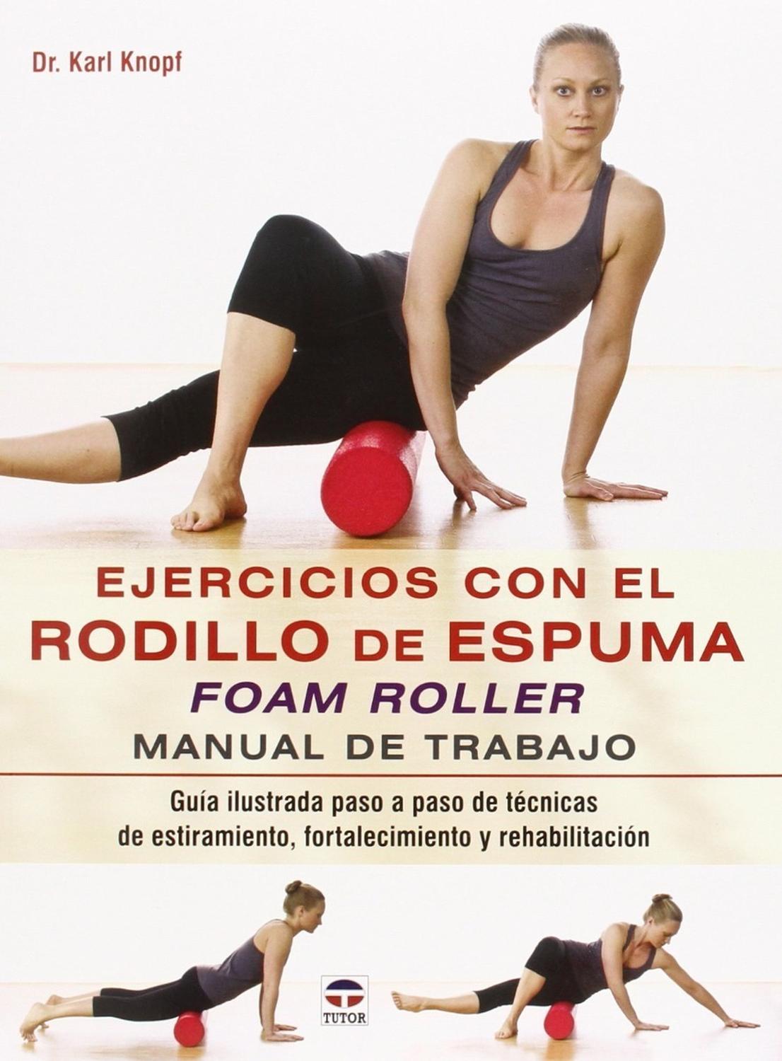 Ejercicios Con El Rodillo De Espuma Foam Roller Ediciones Tutor,S.A. Libro x 1 EJERCICIOS CON EL RODILLO DE ESPUMA FOAM ROLLEREl rodillo de espuma (foam roller), que antes se usaba exclusivamente en fisioterapia, halogrado introducirse en los centros de yoga, los estudios de Pil