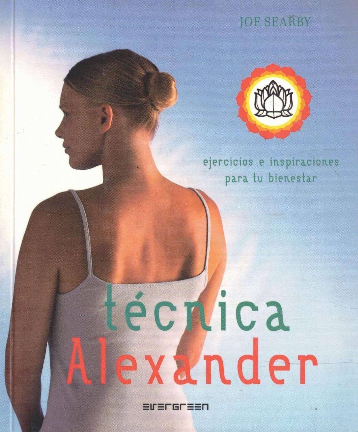 Técnica Alexander: Ejercicios E Inspiraciones Evergreen Libro x 1 TECNICA ALEXANDERDescubra todos los aspectos de esta popular técnica ilustrados con fotografías en color que le permitirán moverse con más elegancia y confianza en sí mismo. Redescubra la forma natura
