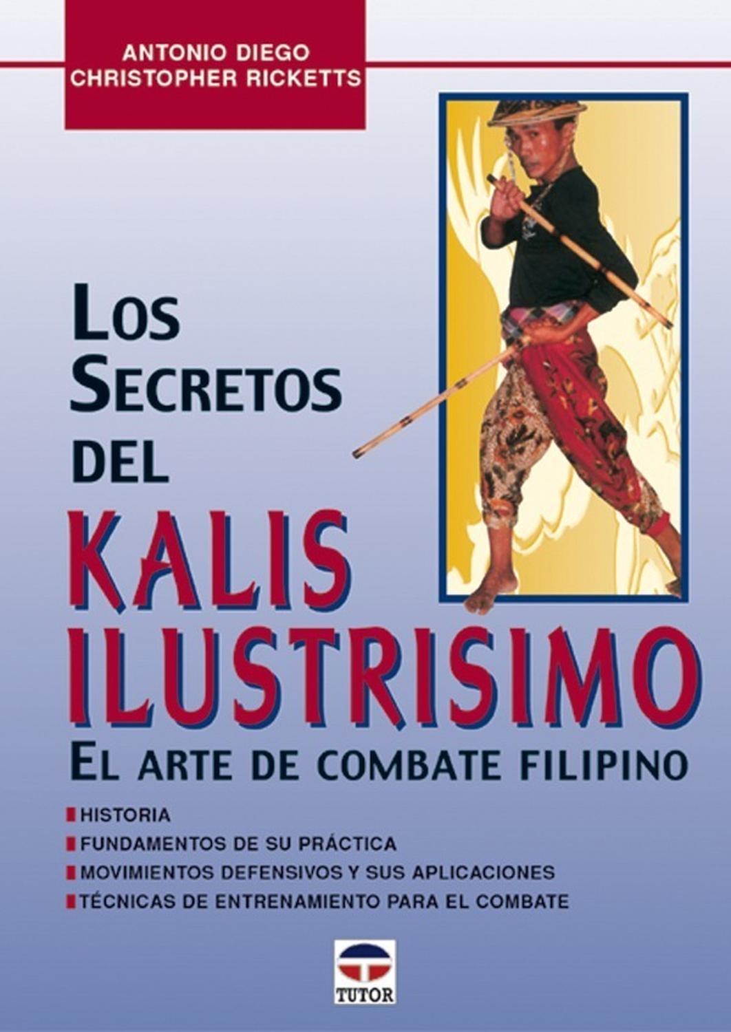 Los Secretos Del Kalis Ilustrisimo Ediciones Tutor,S.A. Libro x 1 LOS SECRETOS DEL KALIS ILUSTRISIMOLa historia y estructura del kalis, arte marcial filipino transmitido en la familia Ilustrisimo durante más de cinco generaciones.La historia y estructura del kalis -