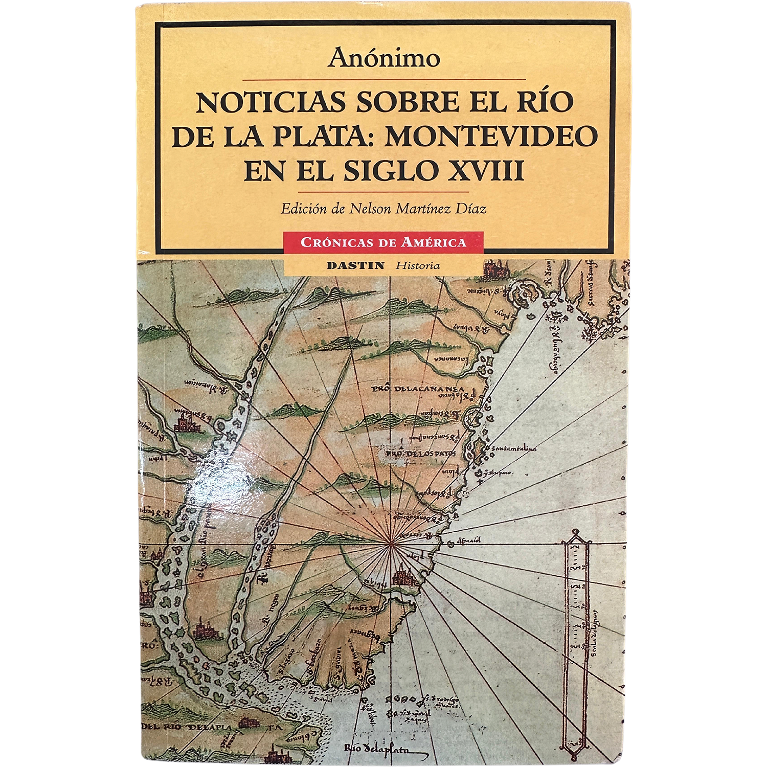 Noticias Sobre El Río De Plata: Montevideo En El Siglo Xviii Dastin Libro x 1 47-NOTICIAS SOBRE EL RIO DE PLATA:MONTEVIDEO SIGLOFicha técnica de NOTICIAS SOBRE EL RIO DE LA PLATA (CRONICAS DE AMERICA; 47)Nş de páginas: 249Editorial: DASTINIdioma: CASTELLANOEncuadernación: Tapa