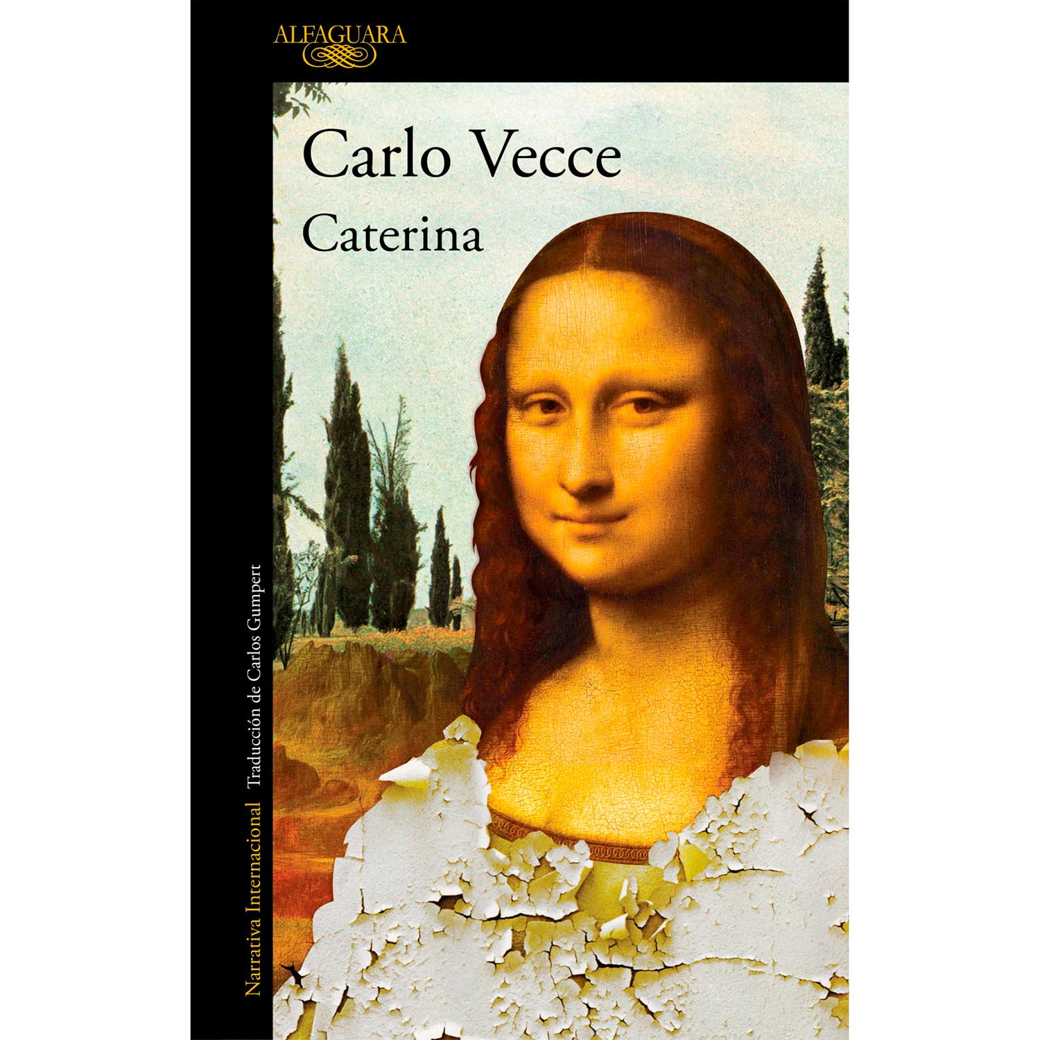 Caterina. Carlos Vecce Alfaguara Libro x 1 CATERINALA GRAN NOVELA QUE REVOLUCIONA EL MUNDO DEL ARTE, POR EL GRAN ESPECIALISTA EN LEONARDO Y EL RENACIMIENTO, NÚMERO 1 EN VENTAS EN VENTAS EN ITALIA Y EN TRADUCCIÓN EN ONCE PAÍSES.ĞUn auténtico te