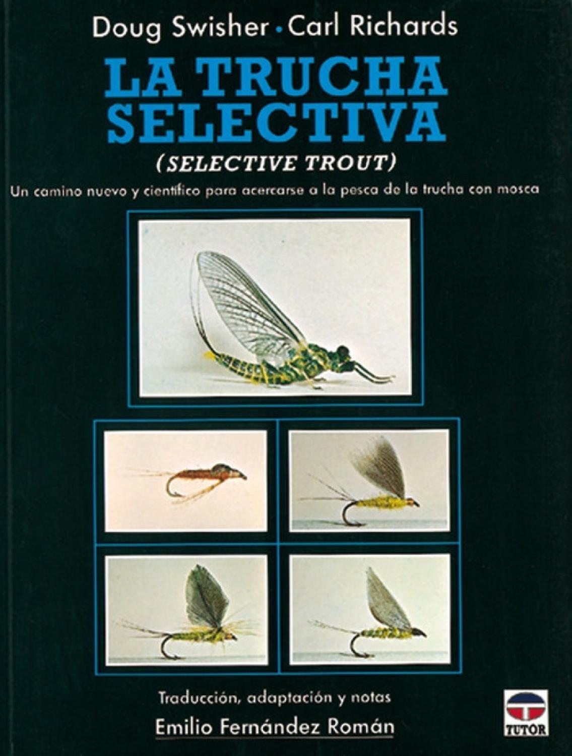 La Trucha Selectiva Ediciones Tutor,S.A. Libro x 1 LA TRUCHA SELECTIVALa nueva biblia del pescador, ofrece un gran número de soluciones que han probado su valor para miles de pescadores con mosca. Encontrará descripciones de los modelos No-Hackle y Pa