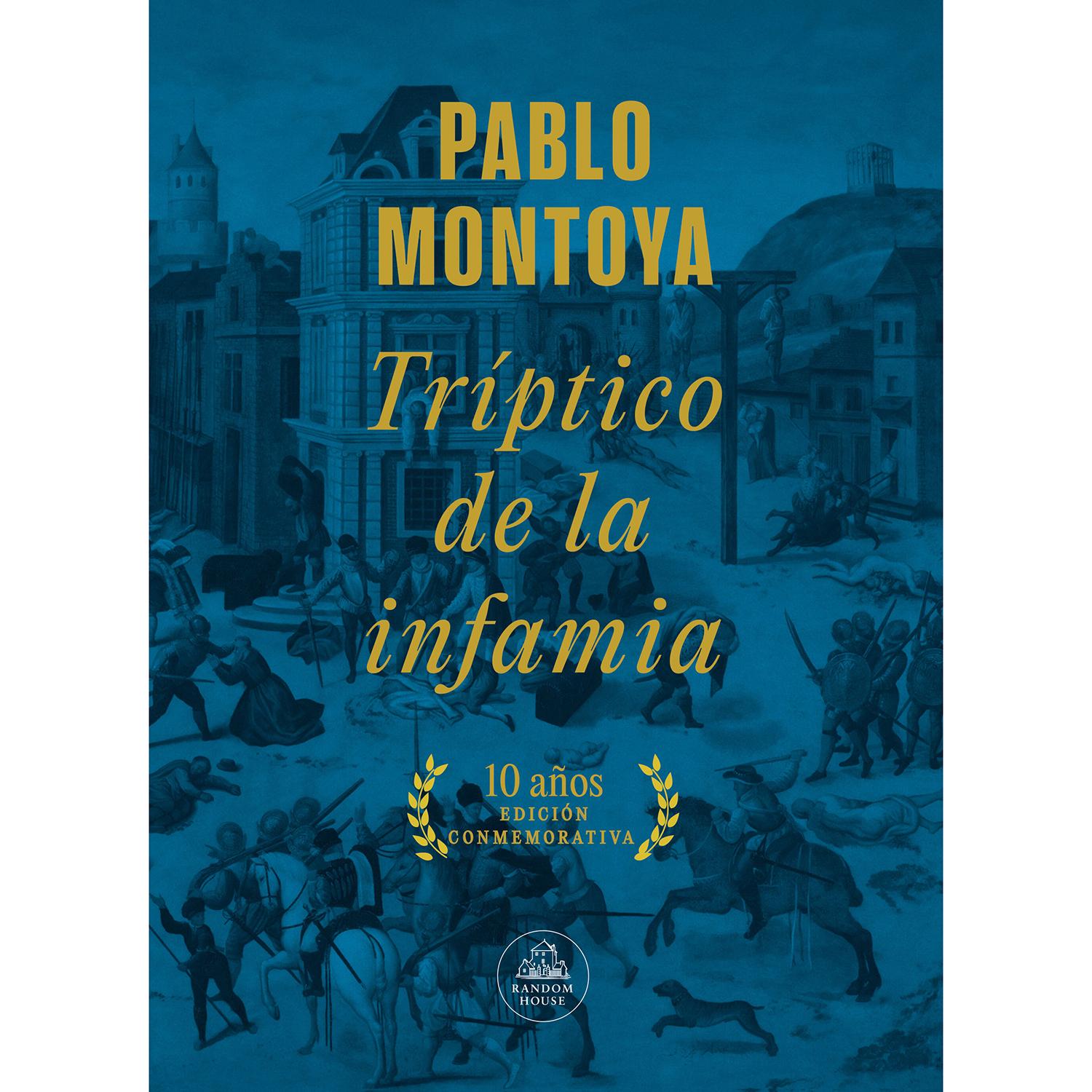 Tríptico De La Infamia. Pablo Montoya Penguin Random House Libro x 1 TRIPTICO DE LA INFAMIATríptico de la infamia relata las complejas relaciones entre el Viejo y el Nuevo Continente en los primeros años de vida de América, con el convulsionado siglo XVI como telón de 