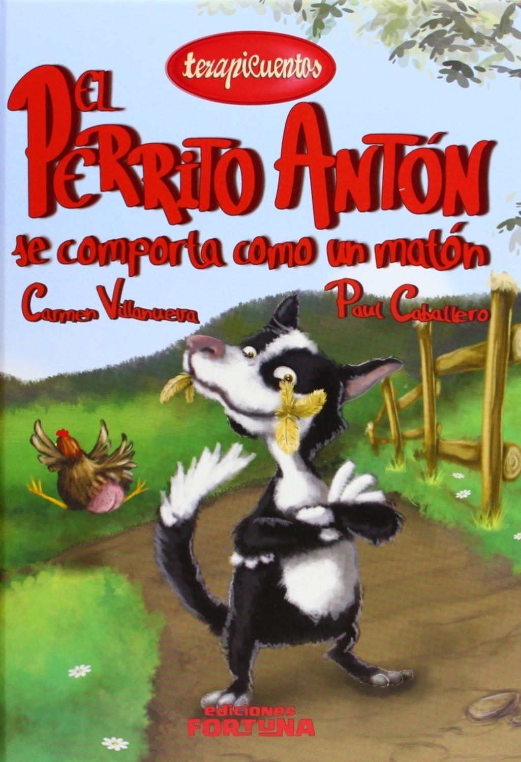 El Perrito Anton Se Comporta Como Un Maton Ediciones Fortuna Libro x 1 PERRITO ANTON COMPORTA COMO MATONAntón es un perrito que vive en una preciosa granja llena de animales. Pero se enfada tanto, que muerde a todos y nadie quiere jugar con él. Por eso le llaman Antón, e