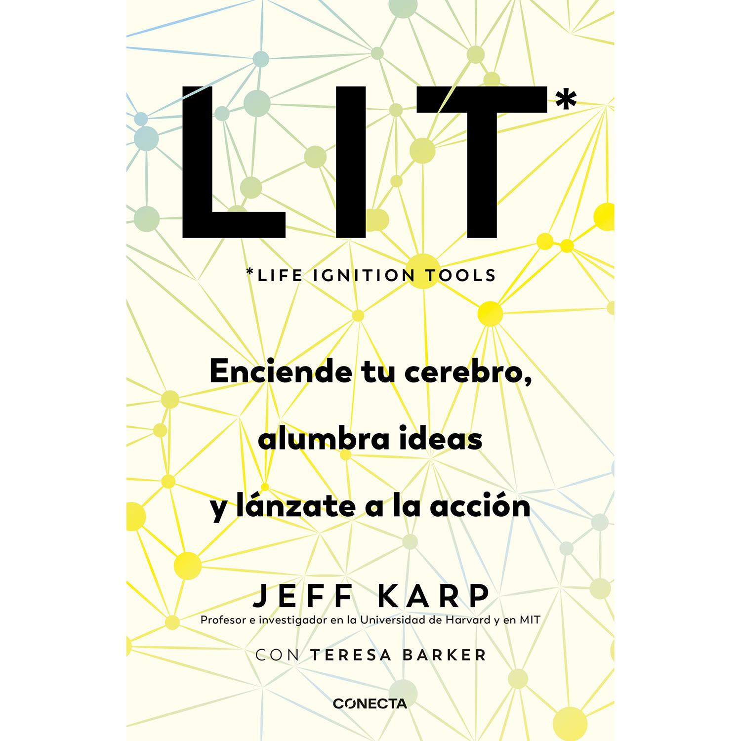 Lit. Life Ignition Tools. Jeff Karp Conecta Libro x 1 LIT (LIFE IGNITION TOOLS)żCómo puedes lograr un mayor rendimiento mental y creatividad en un mundo lleno de distracciones, de fechas límite constantes, de tiempo perdido en las redes sociales y de un 