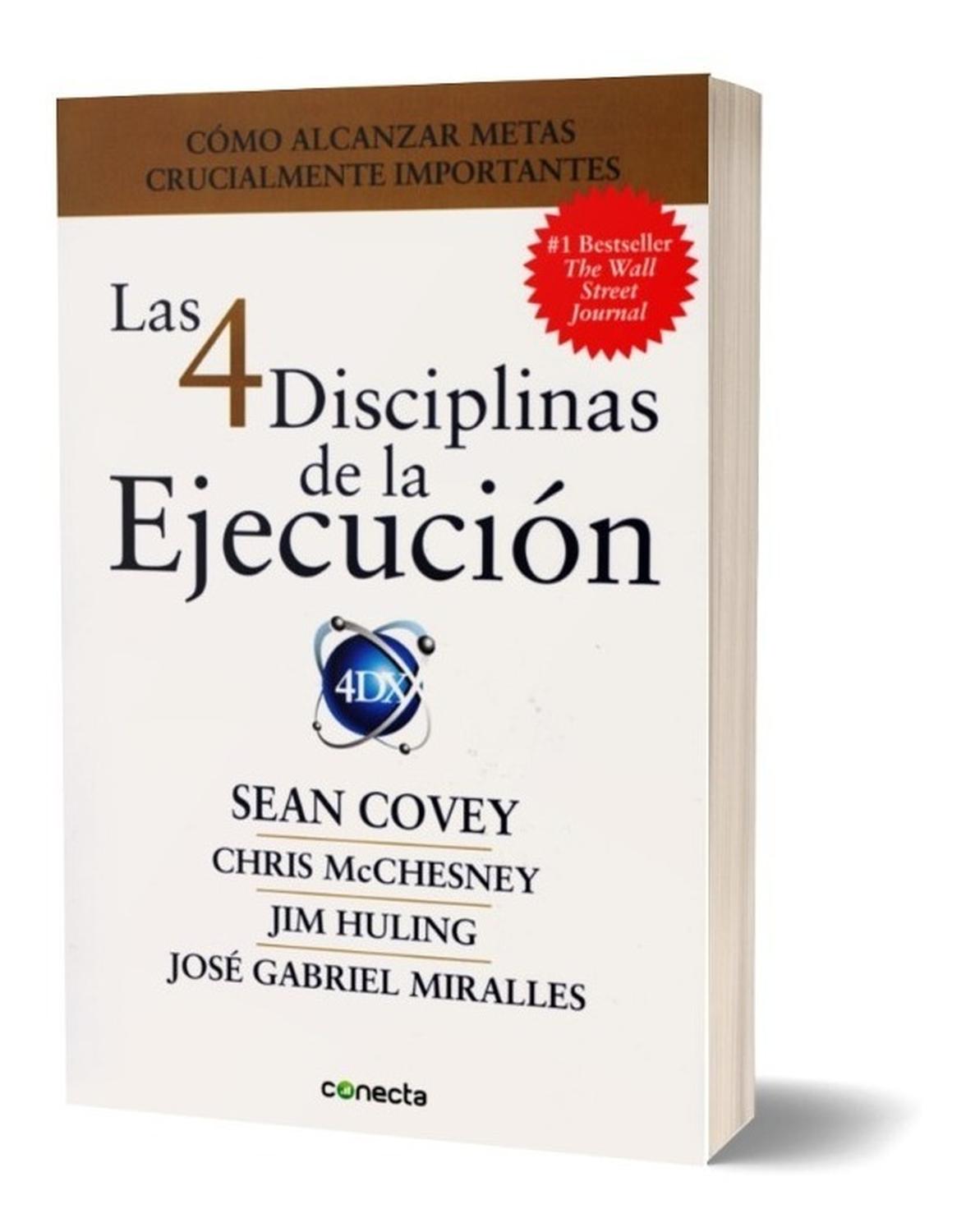 Las 4 Disciplinas De La Ejecución Conecta Libro x 1 Las 4 disciplinas de la ejecuciónżRecuerda la última gran iniciativa que fracasó en su empresa? żQuedó enterrada bajo la asfixiante presión de otras prioridades?A menudo, las urgencias cotidianas cons