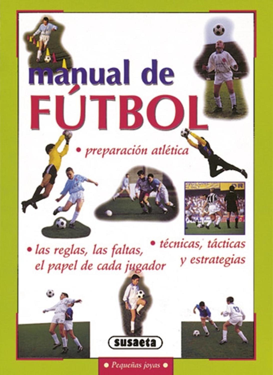 Manual De Futbol. Pequeñas Joyas Susaeta Ediciones Libro x 1 MANUAL DE FUTBOL (PEQ.JOYAS)Formato: Libro físicoAutor: Fulvio DameleEditorial: Susaeta EdicionesAño: 2000Idioma: EspañolN° páginas: 112Encuadernación: Tapa blandaIsbn: 843059745xIsbn13: 9788430597451