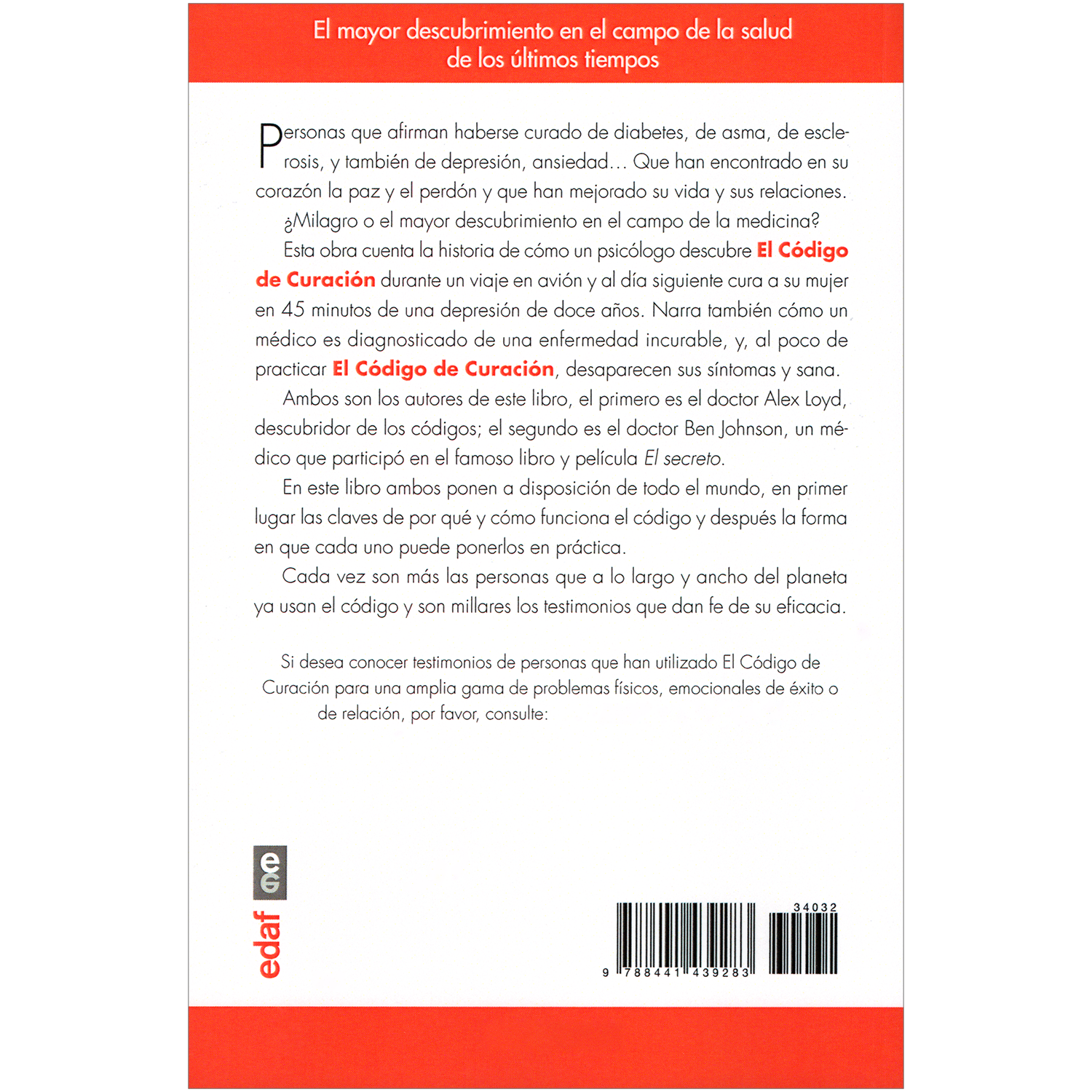 El Código De Curación. Edaf Edaf Libro x 1 BEN JOHNSON, ALEXANDER LOYDPersonas que afirman haberse cu-rado de diabetes, de asma, de esclerosis, y también de depresión, ansiedad que afirman haber encontrado en su corazón la paz y el perdón, qu