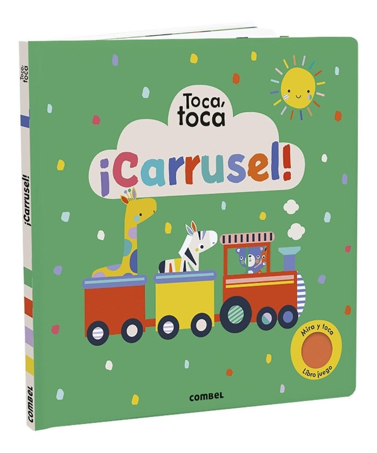 Carrusel! Toca Toca Combel Editorial Libro x 1 Autor/Ilustrador: Lemon Ribbon StudioLibros de gran formato con rimas y textos sencillos, colores vivos y texturas variadas, que invitan a los más pequeños a experimentar a través del tacto y la vista