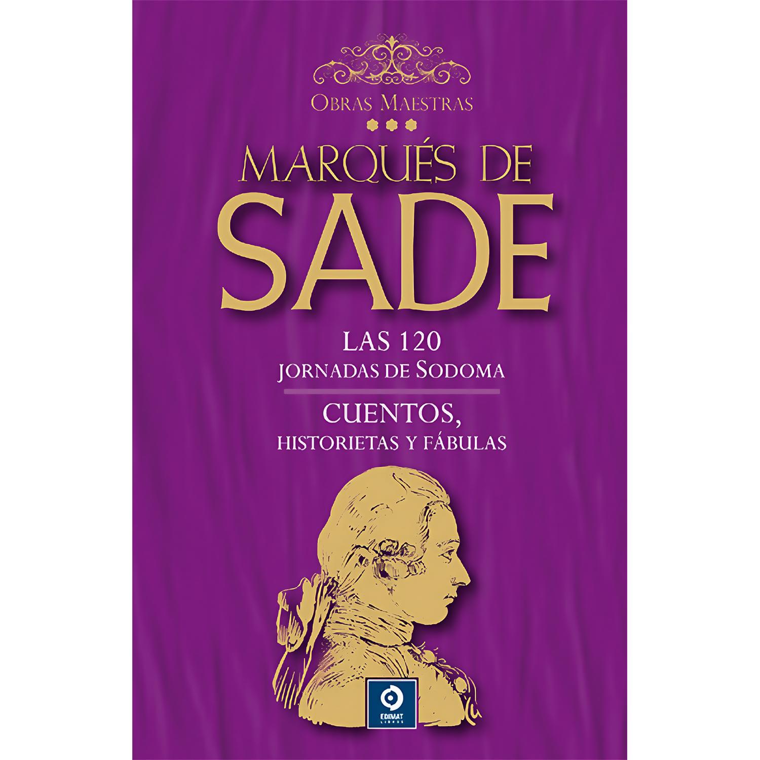 Marqués De Sade. Vol. 3. Obras Maestras (T.D) Edimat Libro x 1 MARQUES DE SADE V.3:120 JORNADAS/CUENTOS(T.D)(24)Marqués de Sade pronto cobró fama de libertino, término muy usado en esos tiempos sedientos de libertad para designar a quien hacía un mal uso de ella,