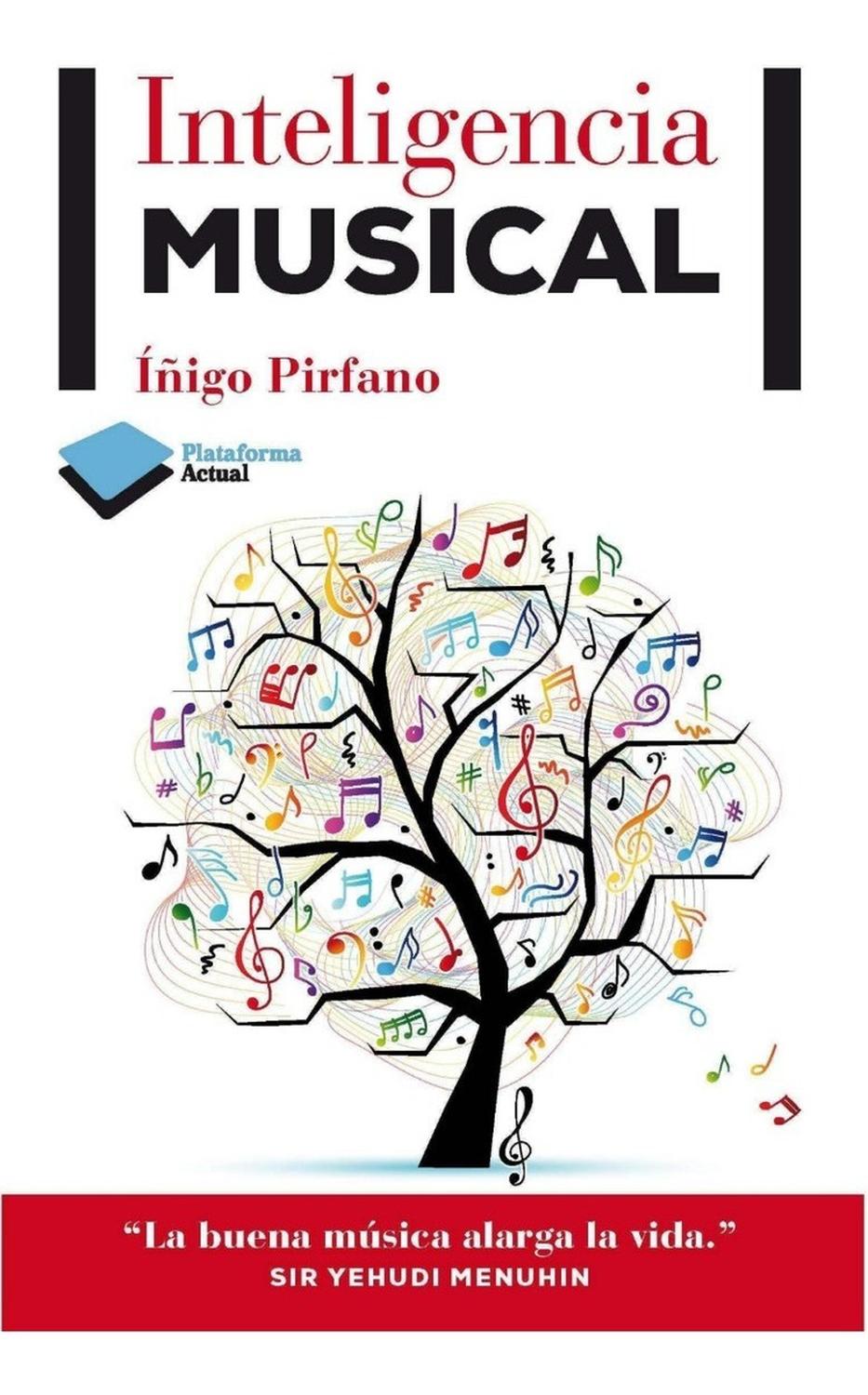 Inteligencia Musical. Íñigo Pirfano Plataforma Libro x 1 ISBN: 978-84-15750-38-3 Páginas: 192Colección: Actual Formato: Rústica con solapas Año de publicación: 2013Un libro sobre la música que abrirá al lector insospechados horizontesżPara qué sirve la músi