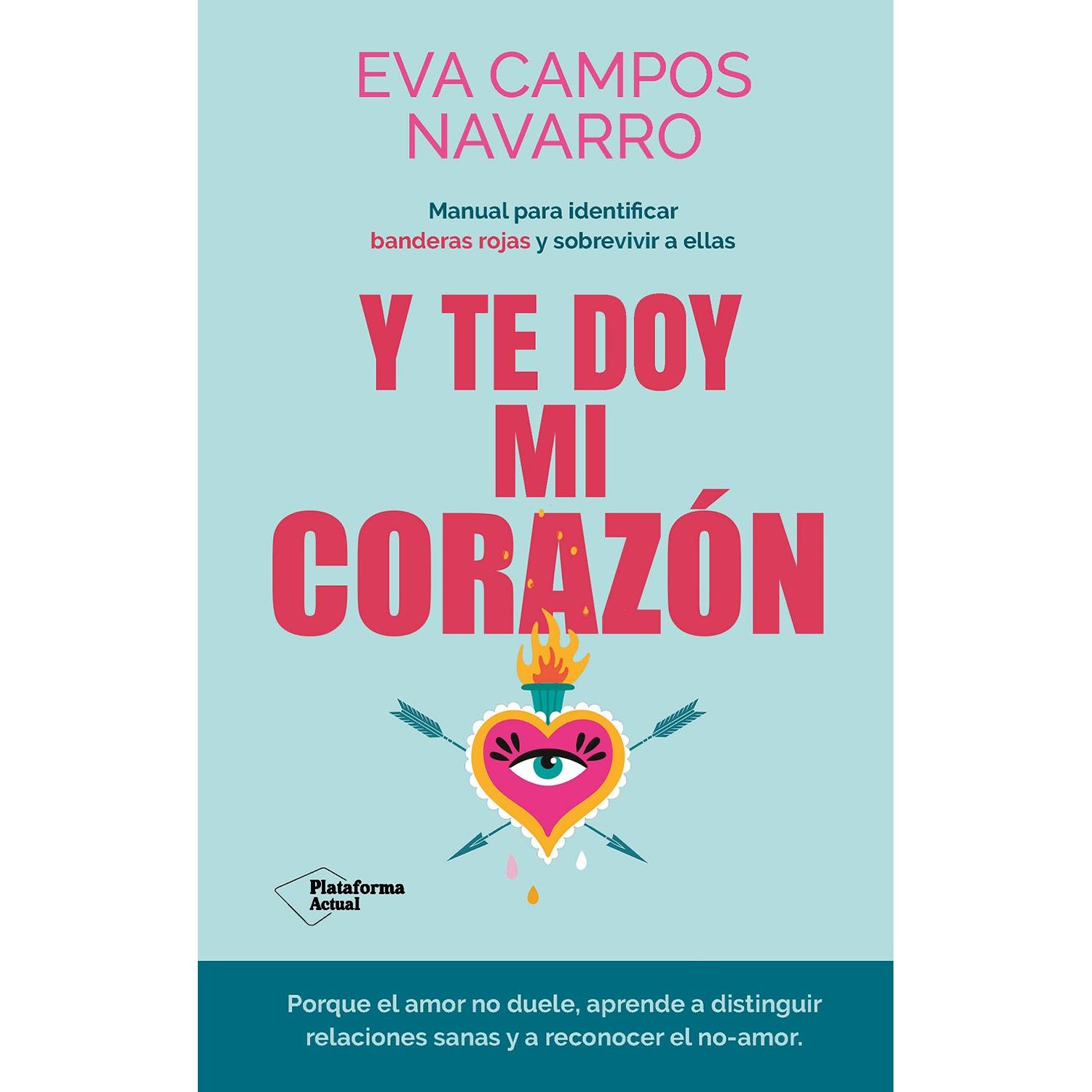 Y Te Doy Mi Corazón. Eva Campos Navarro Plataforma Libro x 1 Y TE DOY MI CORAZON (24)żEstás en una relación que te hace sufrir? żTe sientes atrapada en una relación que no funciona? żTus amigas ya no saben cómo decirte que ahí no es? A veces, nos aferramos a re