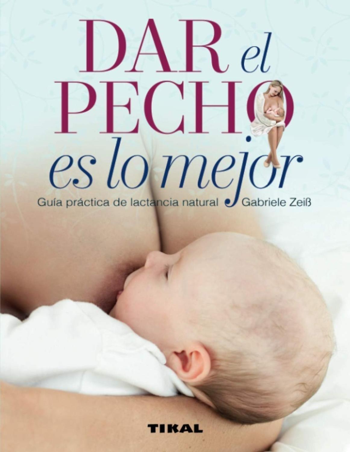 Dar El Pecho Es Lo Mejor: Guia Practica De Lactancia Natural Ediciones Tikal Libro x 1 DAR EL PECHO ES LO MEJOR:GUIA LACTANCIA NATURAL...Las mujeres ya lo sabíamos: dar el pecho es lo mejor. La leche materna está a la temperatura adecuada, siempre a punto, no estriñe, no genera gases y 