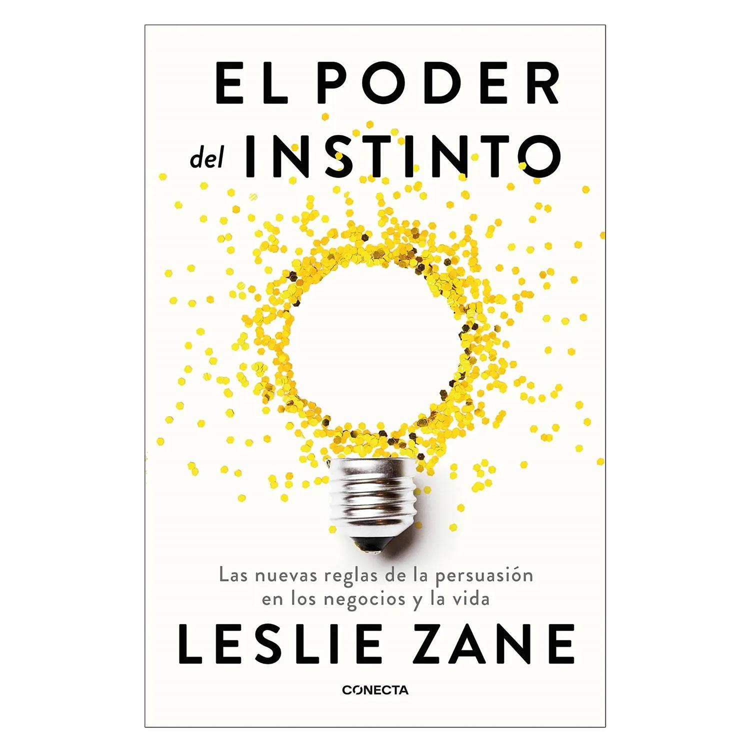 El Poder Del Instinto. Leslie Zane Conecta Libro x 1 PODER DEL INSTINTO, ELLas personas no toman decisiones con la mente consciente, sino por instinto. En este libro, la consultora de marketing y experta en ciencias del comportamiento, Leslie Zane, demu