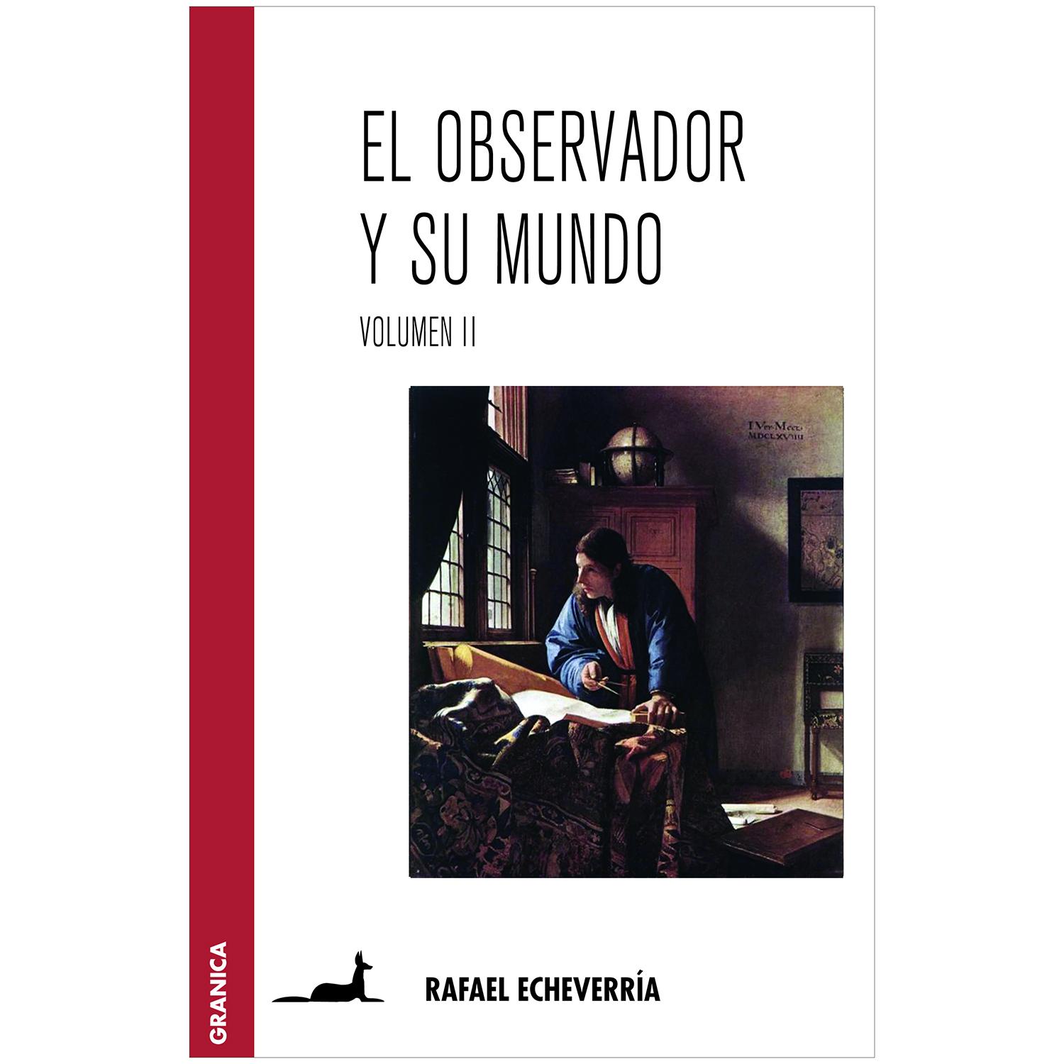 EL Observador Y Su Mundo. Volumen 2 Granica Libro x 1 EL OBSERVADOR Y SU MUNDO VOL. IIEn el observador y su mundo volumen I, Rafael Echeverría expone el rol que le atribuye a su propuesta conocida como la ontología del lenguaje. La inscribe en un esfuerz