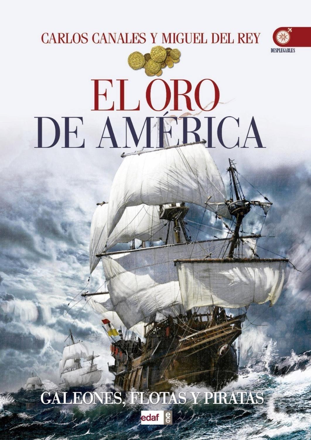 El Oro De América. Galeones, Flotas Y Piratas Edaf Libro x 1 EL ORO DE AMERICAHollywood miente. Es hora de decirlo a las claras. Las fuerzas de la naturaleza y el inmenso y oscuro mar, más que los piratas olos buques de las naciones con las que se mantenían con