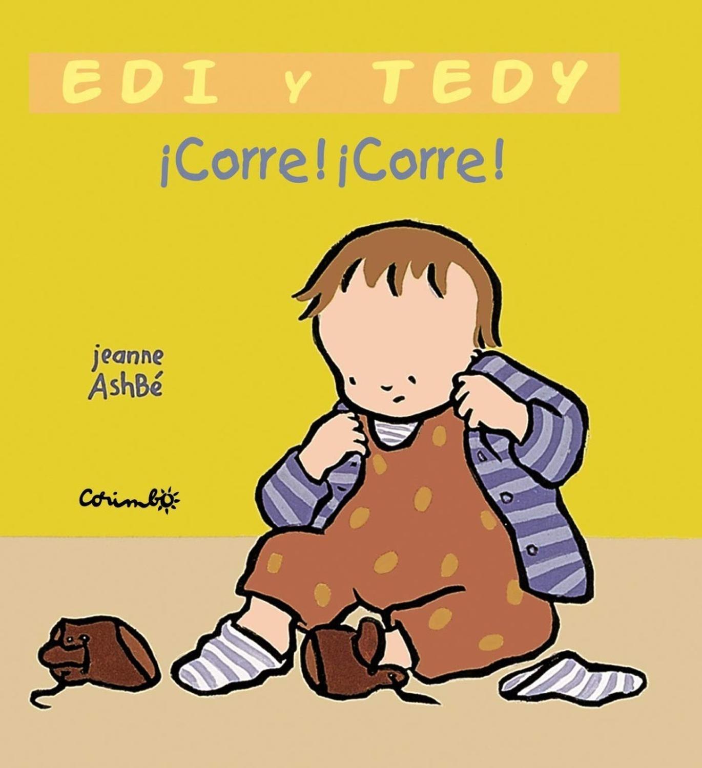 Edi Y Tedy Corre Corre Editorial Corimbo x 1 Edi y Tedy: Corre, CorreEdy y Tedy (Doble página) Dos nuevos títulos de Edi y Tedy. Los 'Edi y Tedy' son unos pequeños libros interactivos que se hacen eco del 'trabajo' del bebé que descubre el mundo