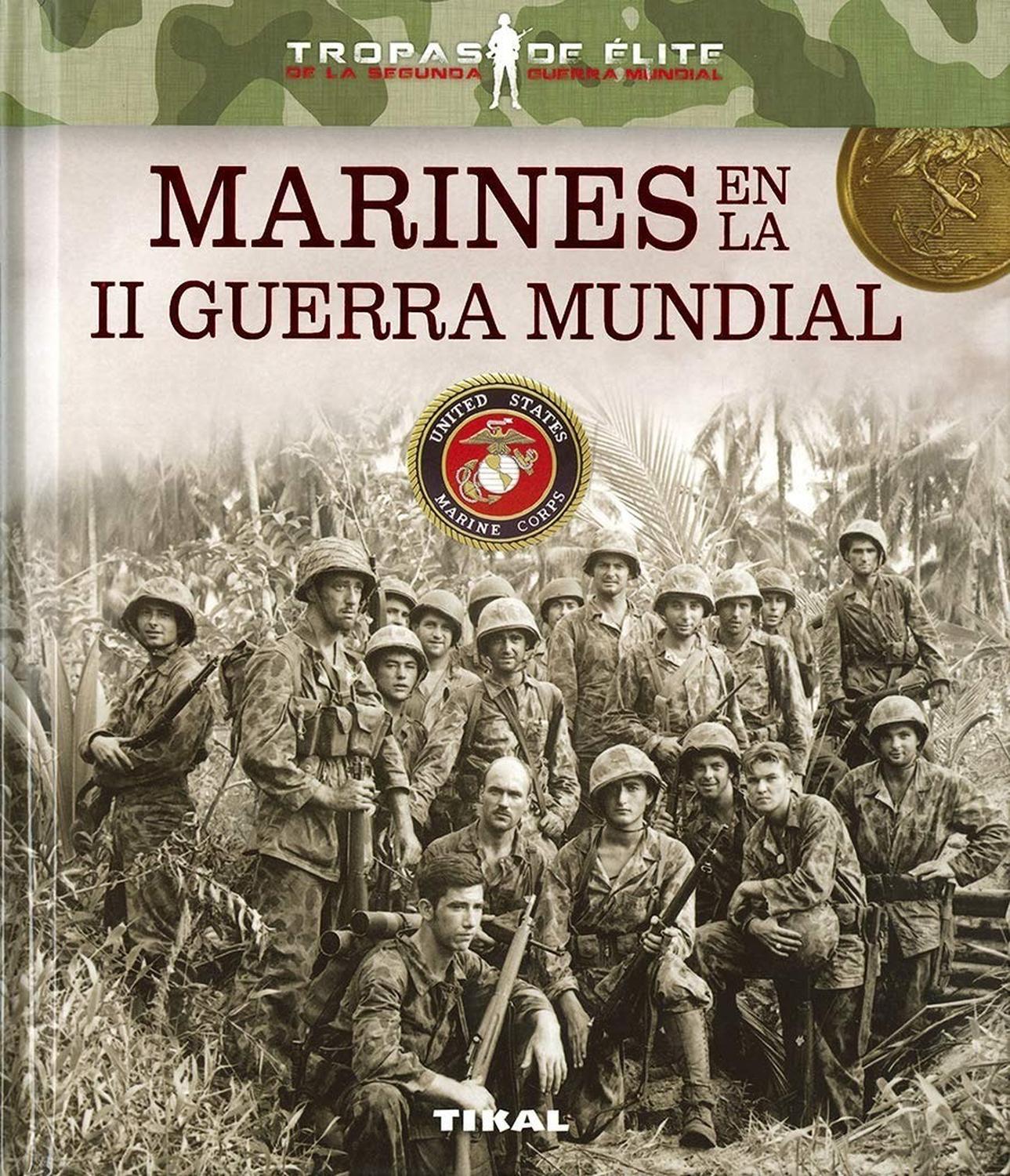 Marines En La 2a Guerra Mundial. Tropas De Élite (t.d) Ediciones Tikal Libro x 1 MARINES EN LA II GUERRA MUNDIAL-TROPAS ELITE-(T.D)Aunque el Cuerpo de Marines fue el más pequeño de los que participaron en la II Guerra Mundial dentro del ejército de Estados Unidos, es muy notable s