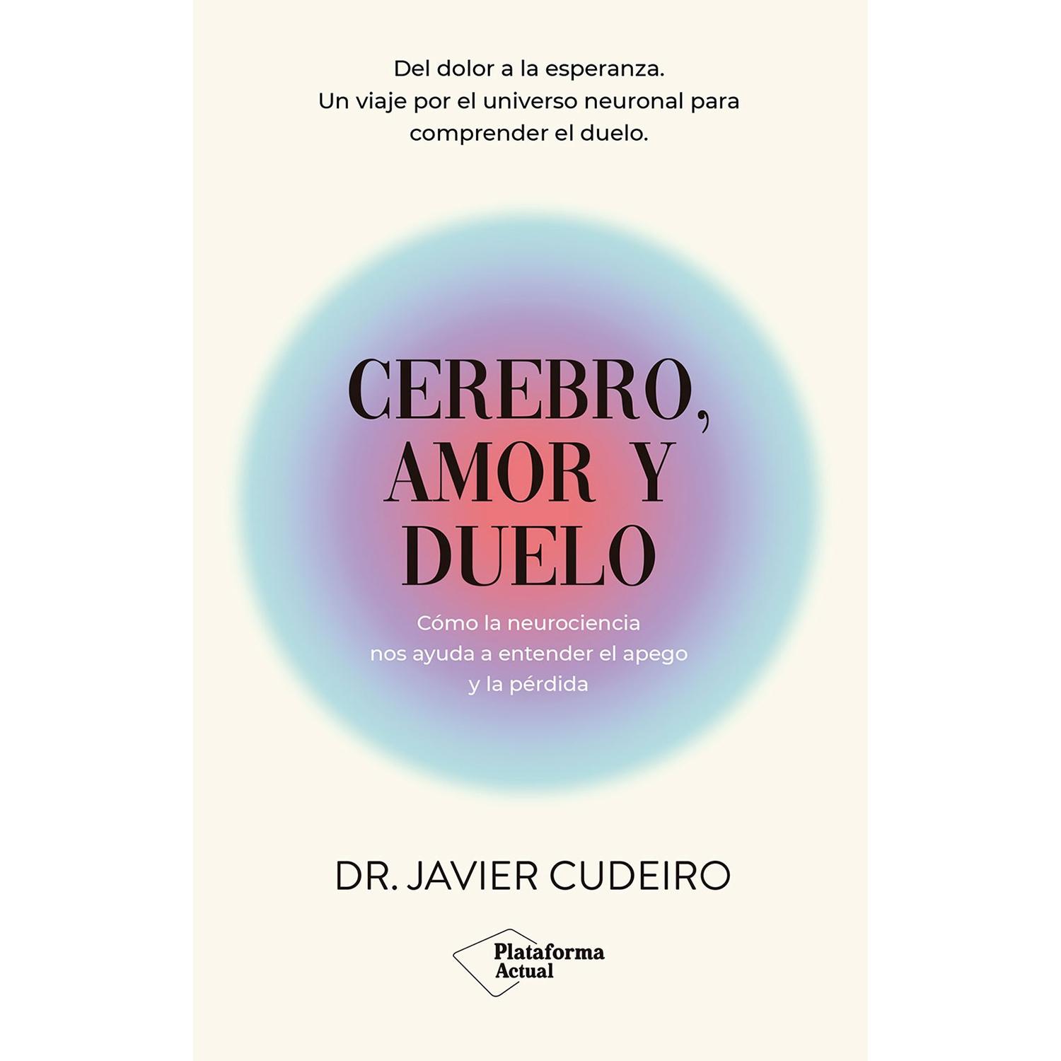 Cerebro, Amor Y Duelo. Dr. Javier Cudeiro Plataforma Libro x 1 CEREBRO, AMOR Y DUELO (24)El duelo es un proceso personal e intransferible, precisa tiempo y también incluye una dimensión de cambio, de transformación, de crecimiento. El duelo, inevitablemente, nos 