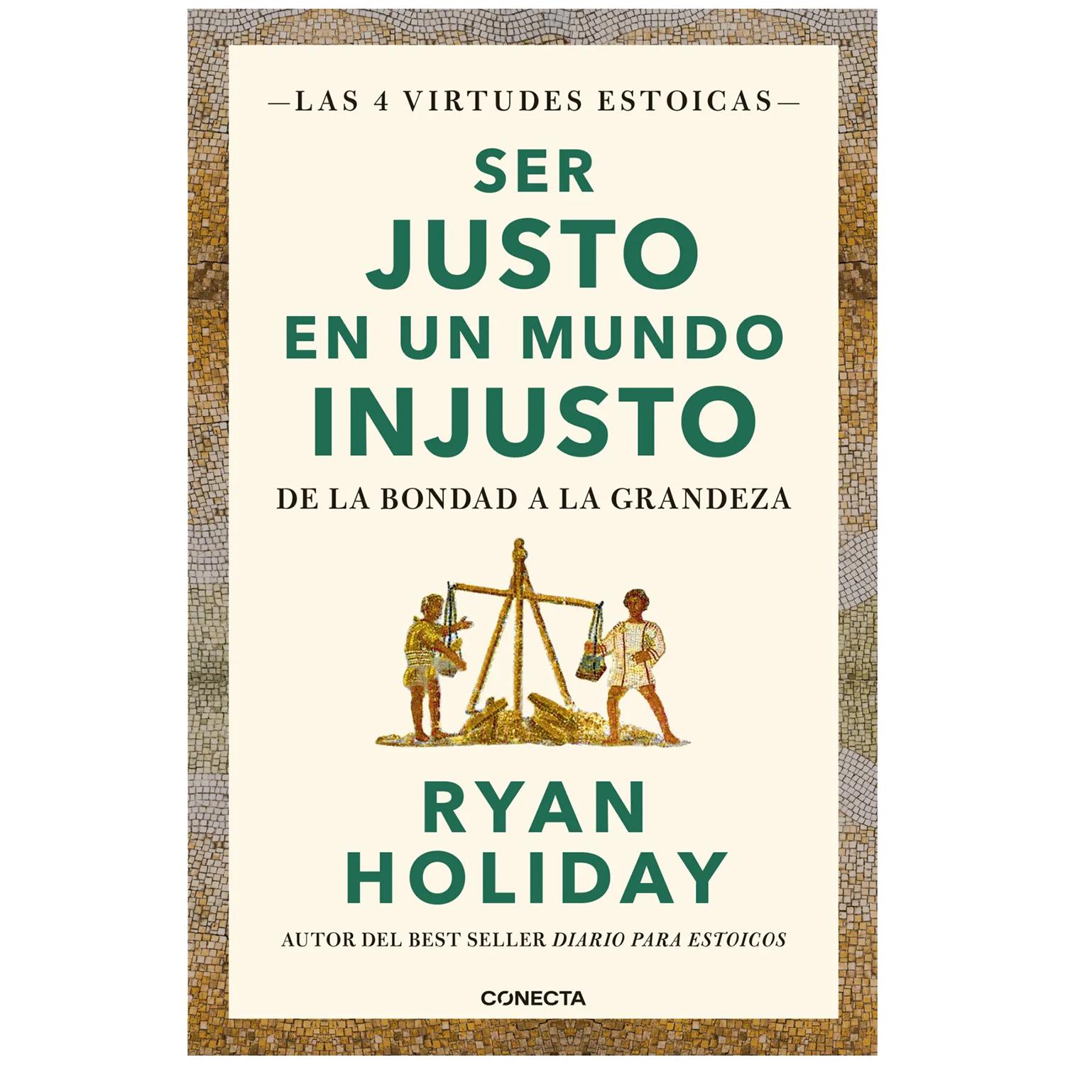 Ser Justo En Un Mundo Injusto. Ryan Holiday Conecta Libro x 1 Ser Justo En Un Mundo Injusto. Ryan HolidayPara los antiguos, la Ğjusticiağ era mucho más que lo que sucedía en un juzgado. Era mucho más urgente que las ideas debatidas en las aulas de filosofía. Era