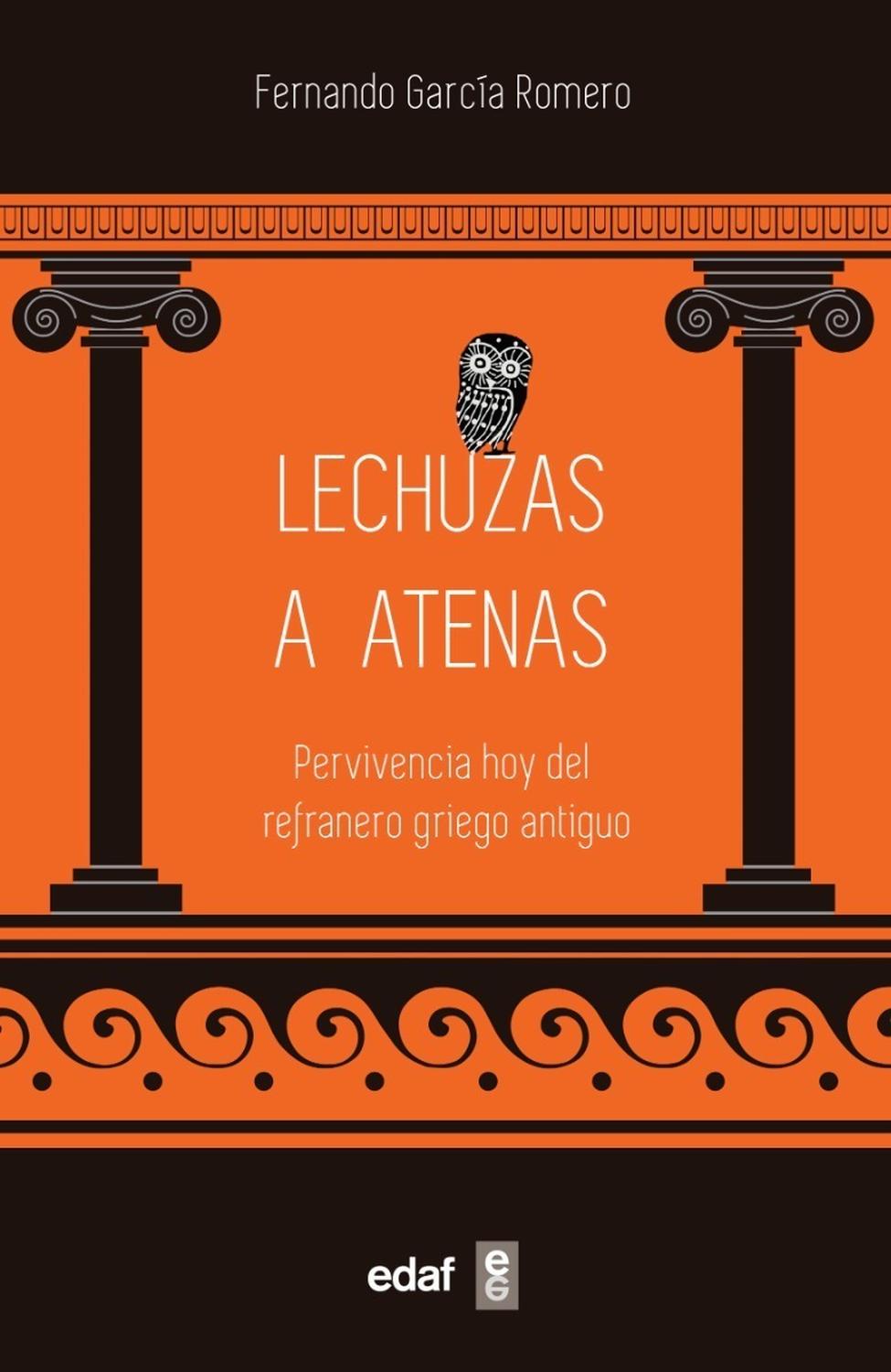 Lechuzas A Atenas. Pervivencia Hoy Del Refranero Griego Edaf Libro x 1 LECHUZAS A ATENAS: PERVIVENCIA REFRAN.GRIEGO ANT.(23)En este libro se recogen y comentan refranes y expresiones populares que utilizaban los hablantes de griego de hace dos mil años. Muchos de ellos (
