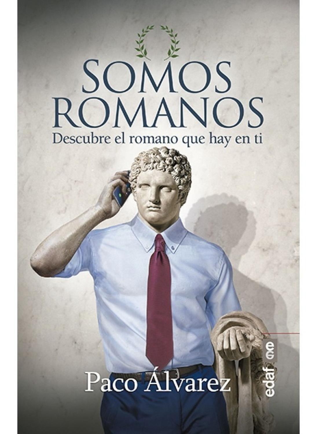 Somos Romanos. Descubre El Romano Que Hay En Ti Edaf Libro x 1 SOMOS ROMANOS, DESCUBRE EL ROMANO EN TIEn realidad somos más romanos que una película de gladiadores. En cada día, en cada gesto o frase, en nuestras calles, ennuestras casas y en nuestros ritos. Hay 