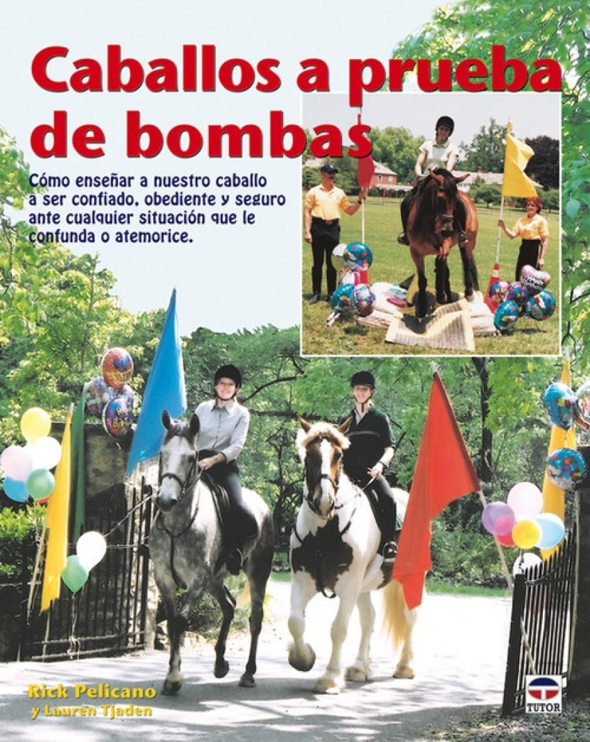 Caballos A Prueba De Bombas Ediciones Tutor Libro x 1 CABALLOS A PRUEBA DE BOMBASComo enseñar a nuestro caballo a ser confiado, obediente y seguro ante cualquier situación que le confunda o atemorice.Todos los caballos se encuentran en algún momento conE