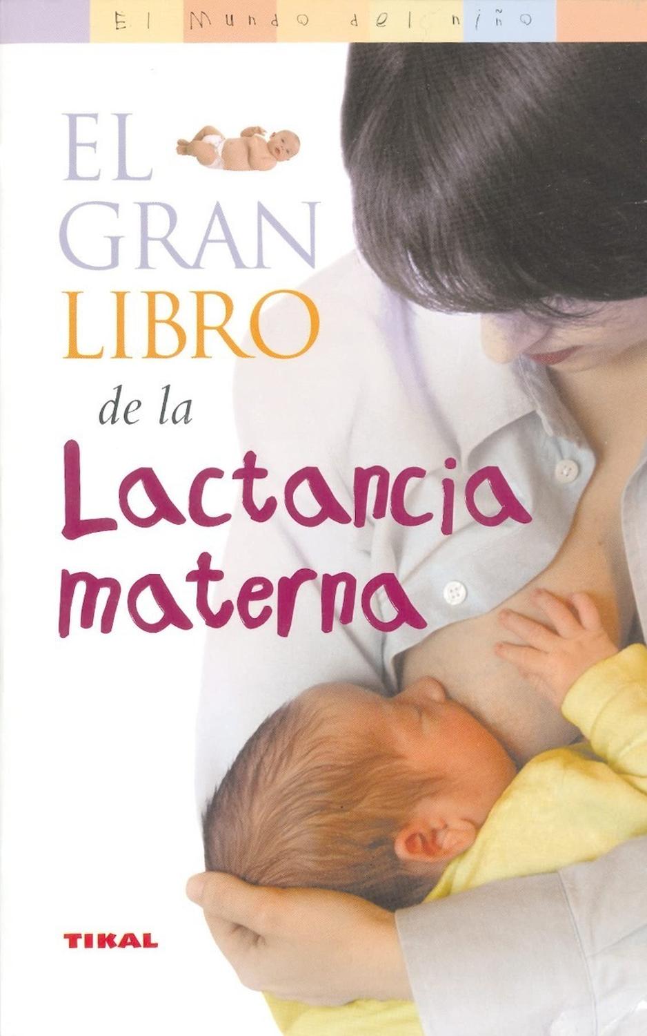 El Gran Libro De La Lactancia Materna Ediciones Tikal Libro x 1 EL GRAN LIBRO DE LA LACTANCIA MATERNATomar la decisión de amamantar a un hijo es algo totalmente nuevo. Desde tiempos inmemoriales, la lactancia era la única opción que tenían las mujeres. Hoy en día,