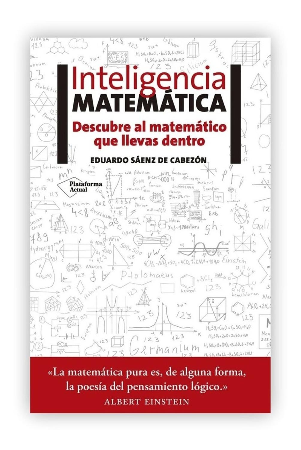 Inteligencia Matemática. Eduardo Sáenz De Cabezón Plataforma Libro x 1 Inteligencia matemática - Descubre al matemático que llevas dentroAutor:Eduardo Sáenz de CabezónISBN: 9788416620418Páginas: 234Formato: rústica con solapasAño de publicación: 2016Para entender la inte