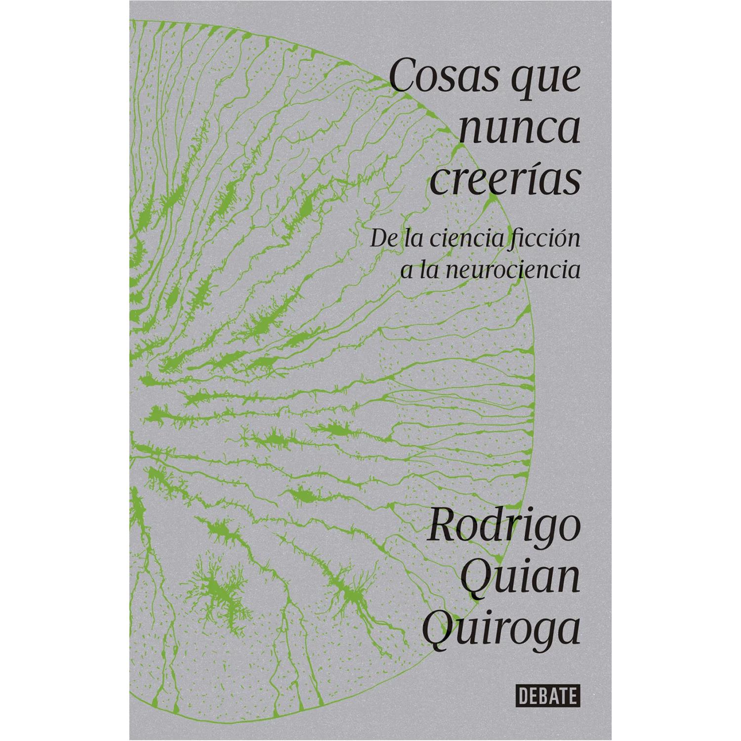 Cosas Que Nunca Creerías. Rodrigo Quian Quiroga Debate Libro x 1 COSAS QUE NUNCA CREERÍASEl prestigioso físico y neurocientífico Rodrigo Quian Quiroga, descubridor de las neuronas de concepto (también llamadas de Jennifer Aniston, porque responden a estímulos tan e