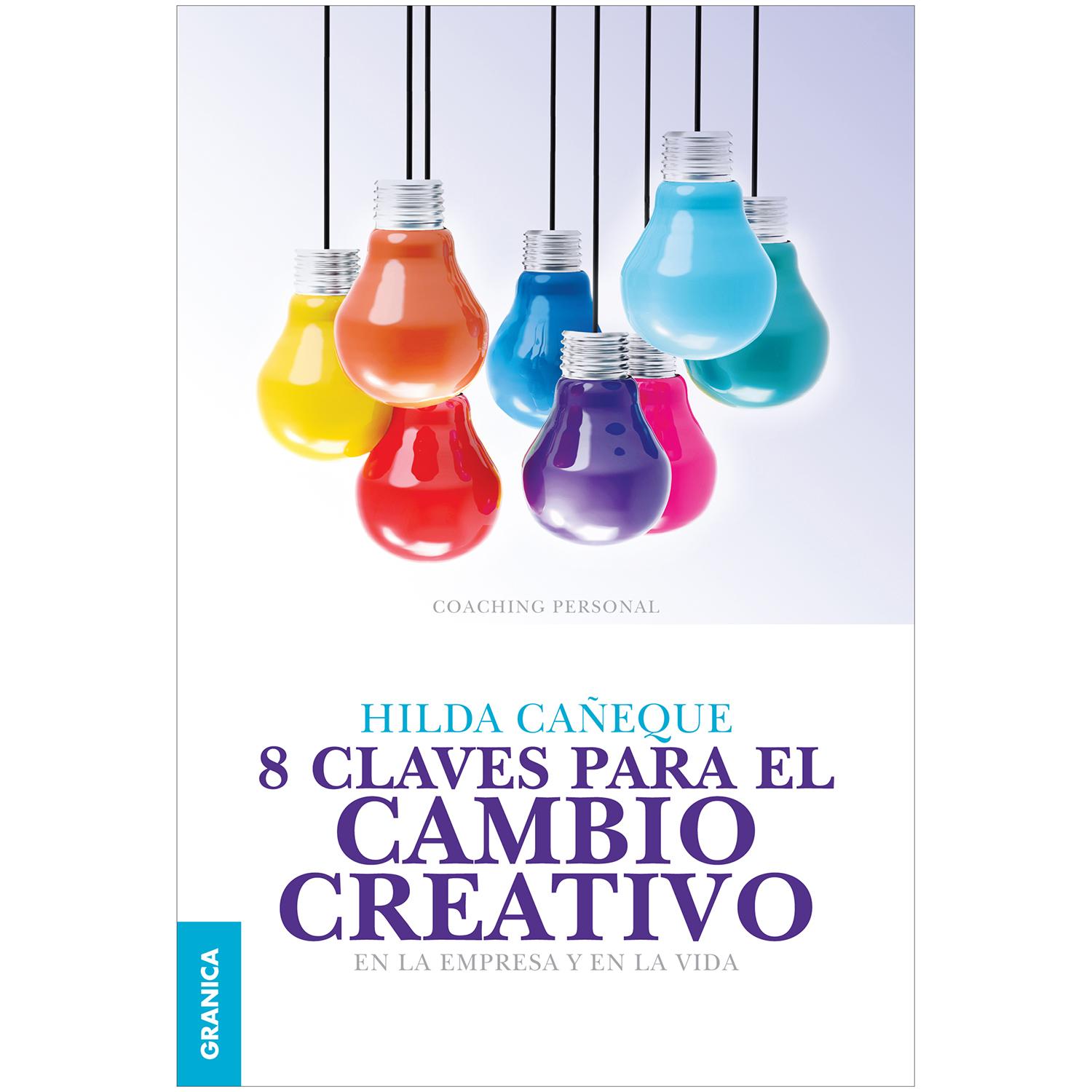 8 Claves Para El Cambio Creativo. Hilda Cañeque Granica Libro x 1 8 CLAVES PARA EL CAMBIO CREATIVO. EMPRESA Y VIDAEsta obra tiene que ver más con el alma que con el oficio. El ámbito elegido para el desarrollo de los temas es el de las empresas. En un país como la A