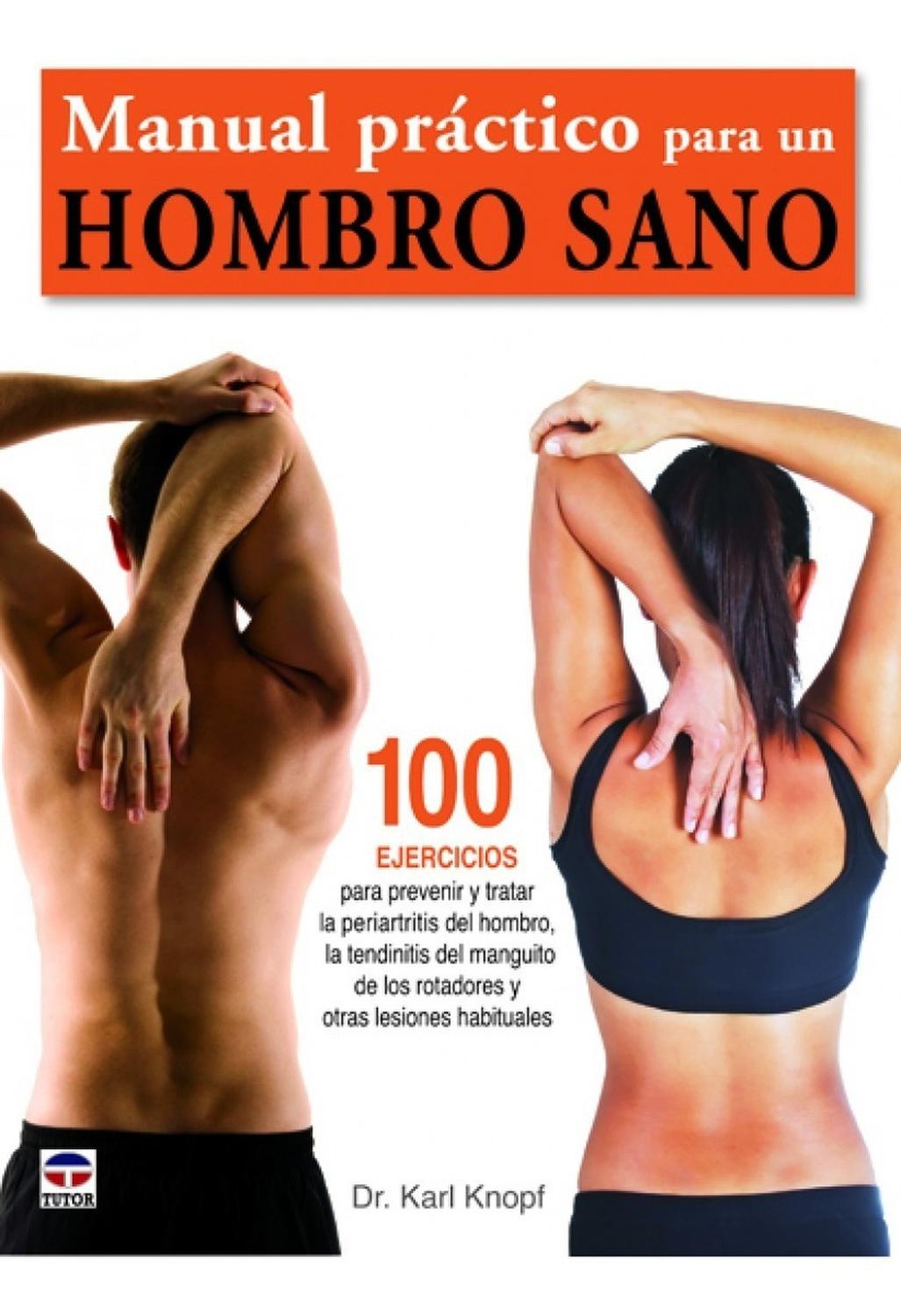 Manual Práctico Para Un Hombro Sano. 100 Ejercicios Ediciones Tutor,S.A. Libro x 1 MANUAL PRACT.PARA HOMBRO SANO-100 EJERCICIOSCada año, millones de personas sufren de problemas discapacitantes de lacintura escapular. Con Manual práctico para un hombro sano ustedpodrá excluirse de e