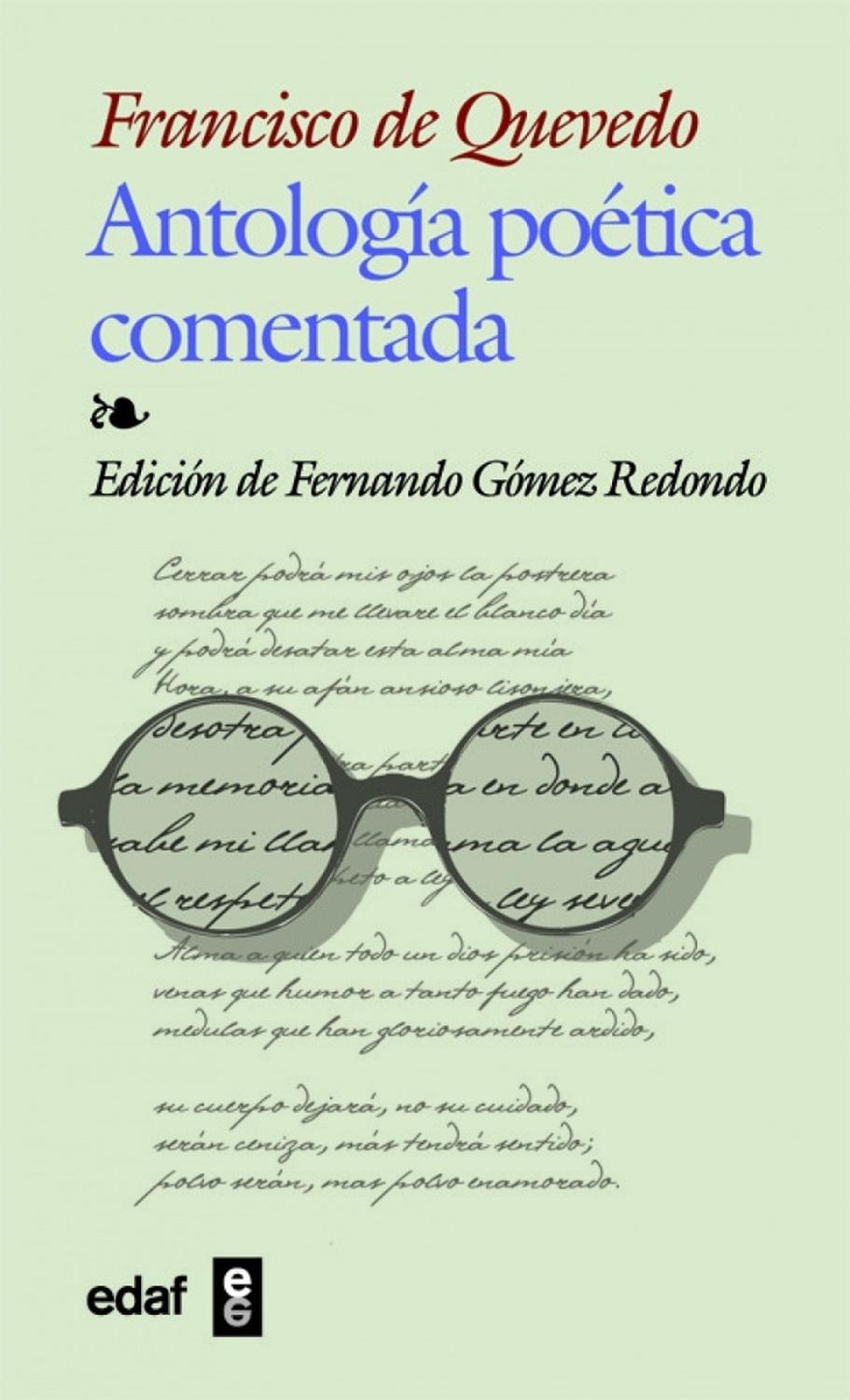 Antología Poética Comentada. Francisco De Quevedo Edaf Libro x 1 ANTOLOGIA POETICA COMENTADA -QUEVEDO-Quevedo reflejó en su obra literaria una profunda contradicción entre el hombre político que vocacionalmente quiso ser y el poeta que supo escribir los más excelso