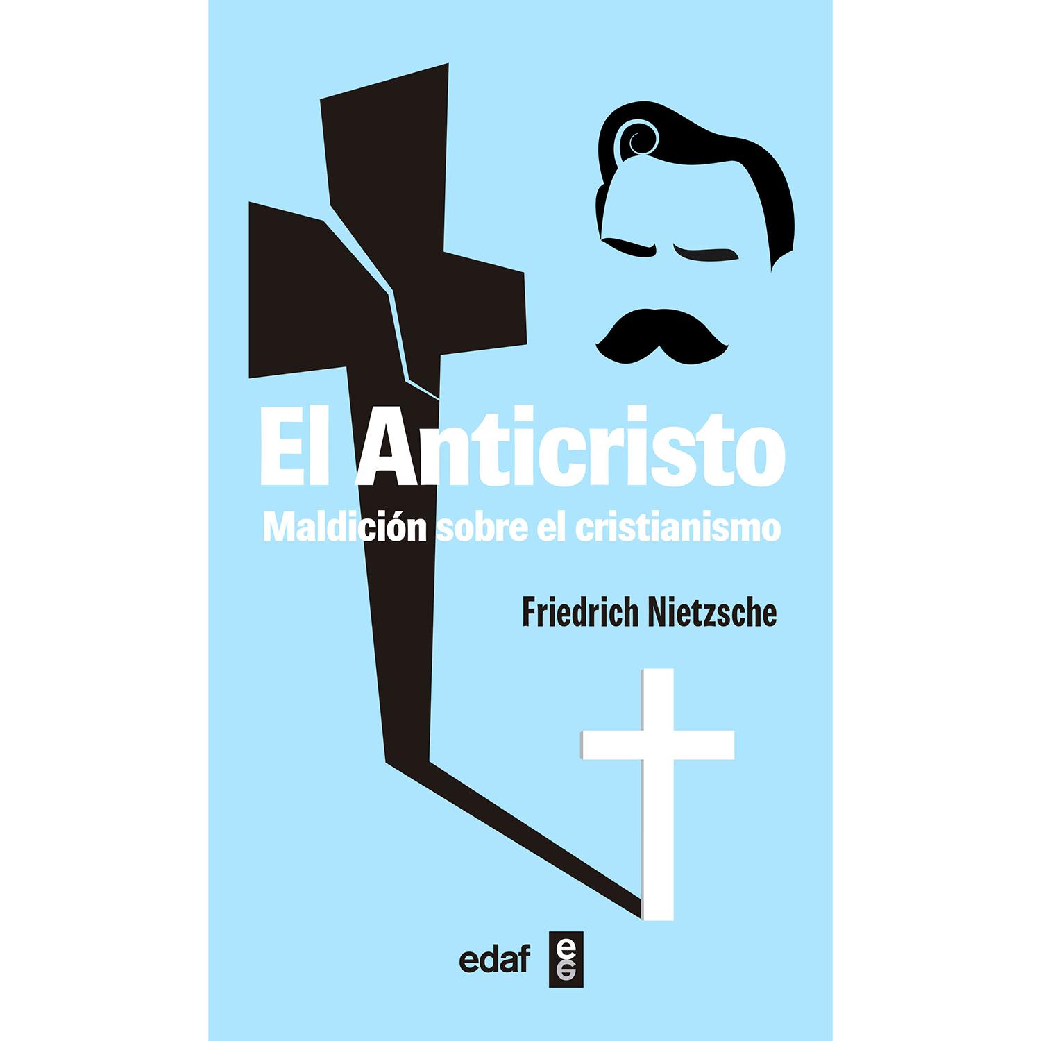 El Anticristo. Friedrich Nietzsche Edaf Libro x 1 EL ANTICRISTO. MALDC.SOBRE EL CRISTIANISMO(24)El Anticristo, la última obra que empieza a ser escrita por Friedrich Nietzsche antes de su derrumbamiento final en 1888, no es, como ha podido parecer, u