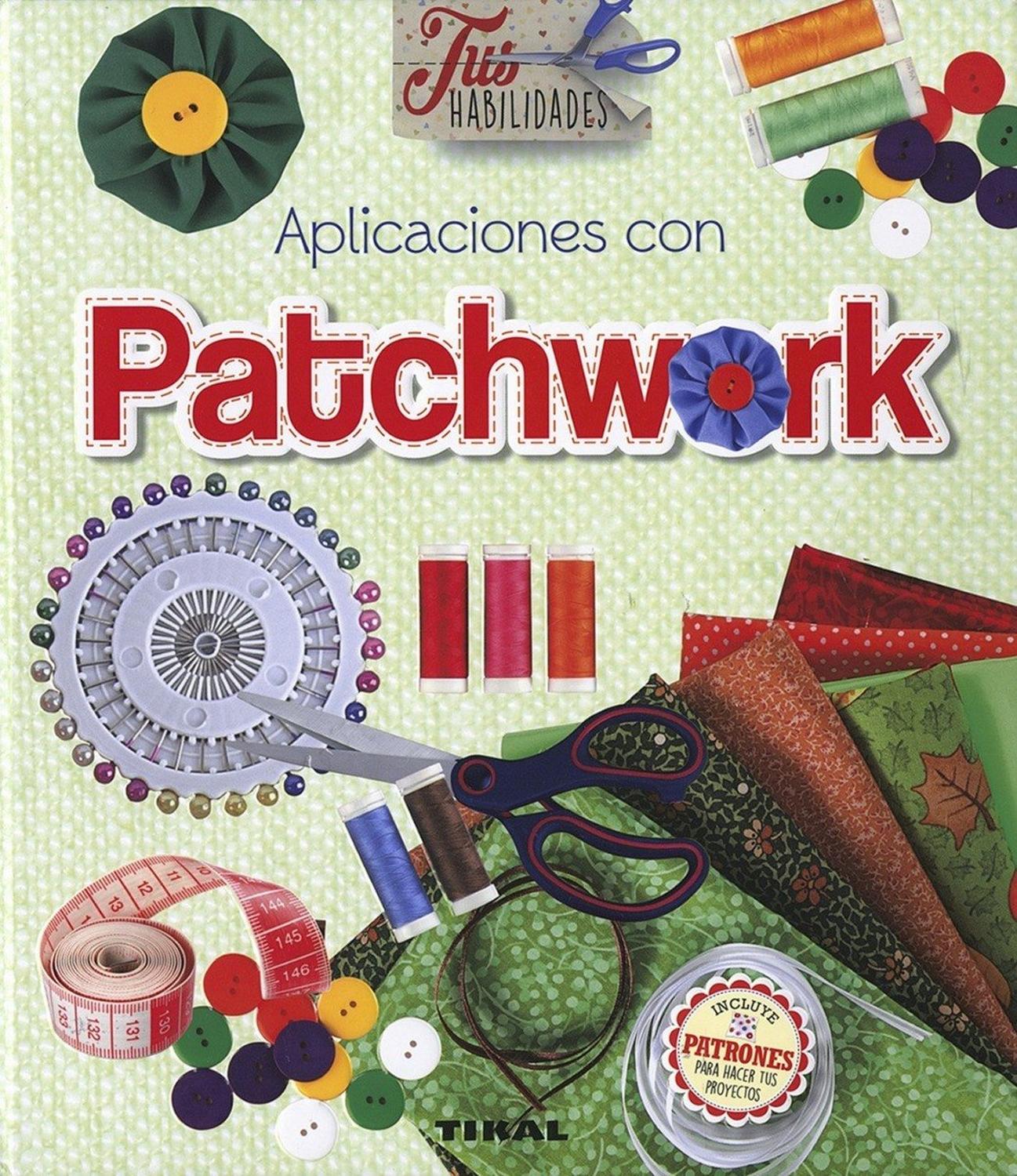 Aplicaciones Con Patchwork. Tus Habilidades Ediciones Tikal Libro x 1 APLICACIONES CON PATCHWORK(TUS HABILIDADES)En este libro, que incluye magníficas fotografías, se exponen las diferentes técnicas de patchwork y aplicaciones, y se presentan proyectos para alegrar el h