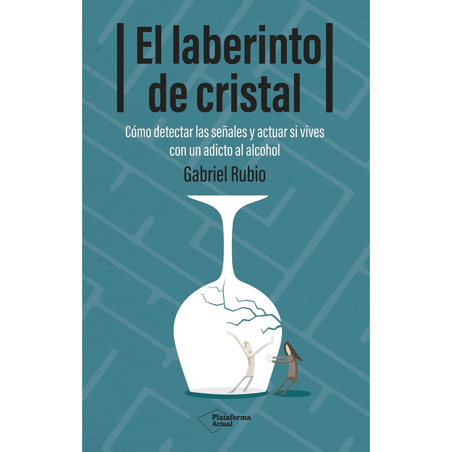 El Laberinto De Cristal. Gabriel Rubio Plataforma Libro x 1 EL LABERINTO DE CRISTAL (24)El alcoholismo es como un elefante que entra en nuestra casa y que, al principio, incluso nos hace gracia. Con el tiempo, el elefante crece, se apodera de casi todo el espa