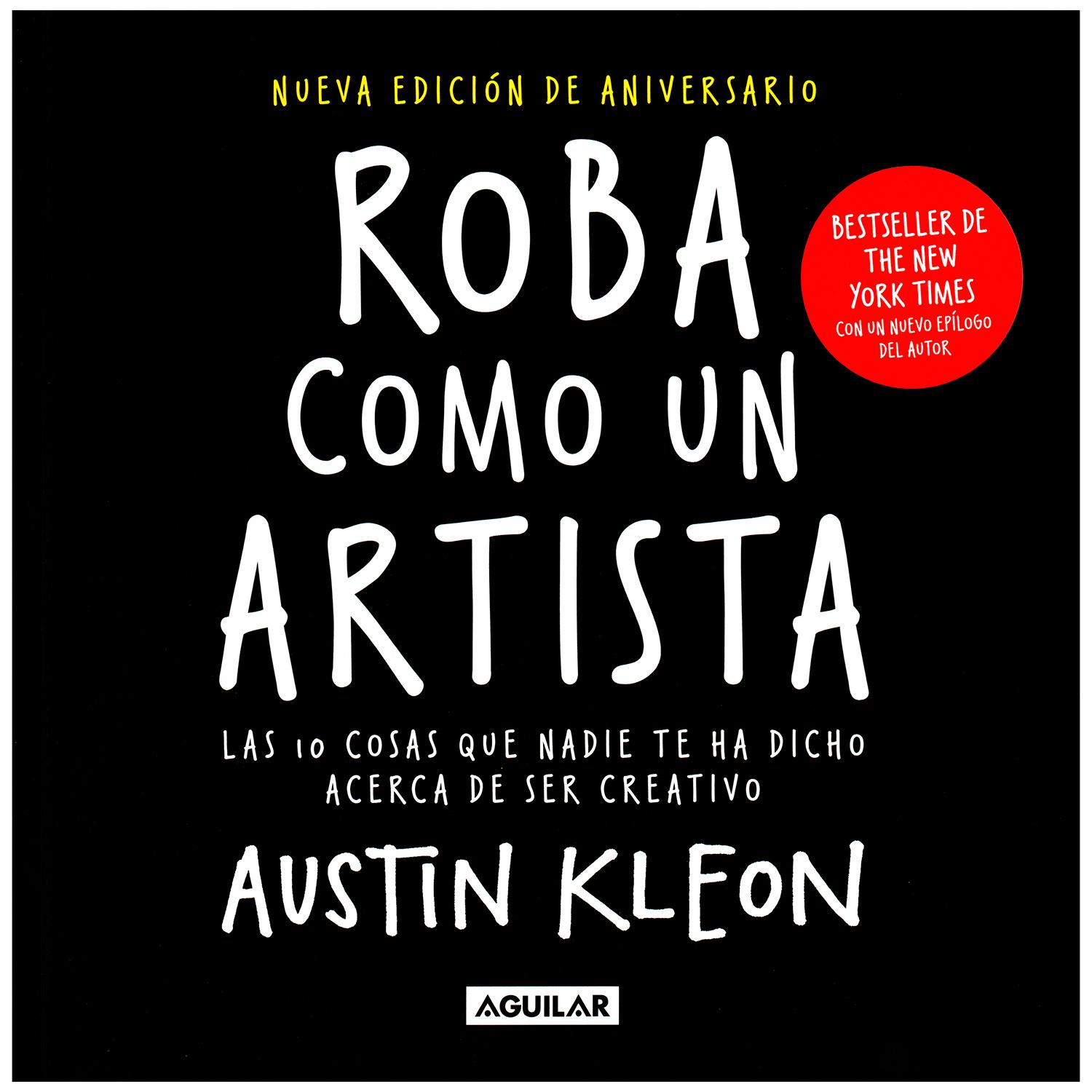 Roba Como Un Artista. Austin Kleon Aguilar Libro x 1 Roba Como Un Artista. Austin KleonEn este libro, Austin Kleon te comparte diez principios para descubrir tu lado artístico. De Austin Kleon, el autor de la colección de poesía Newspaper blackout. Roba