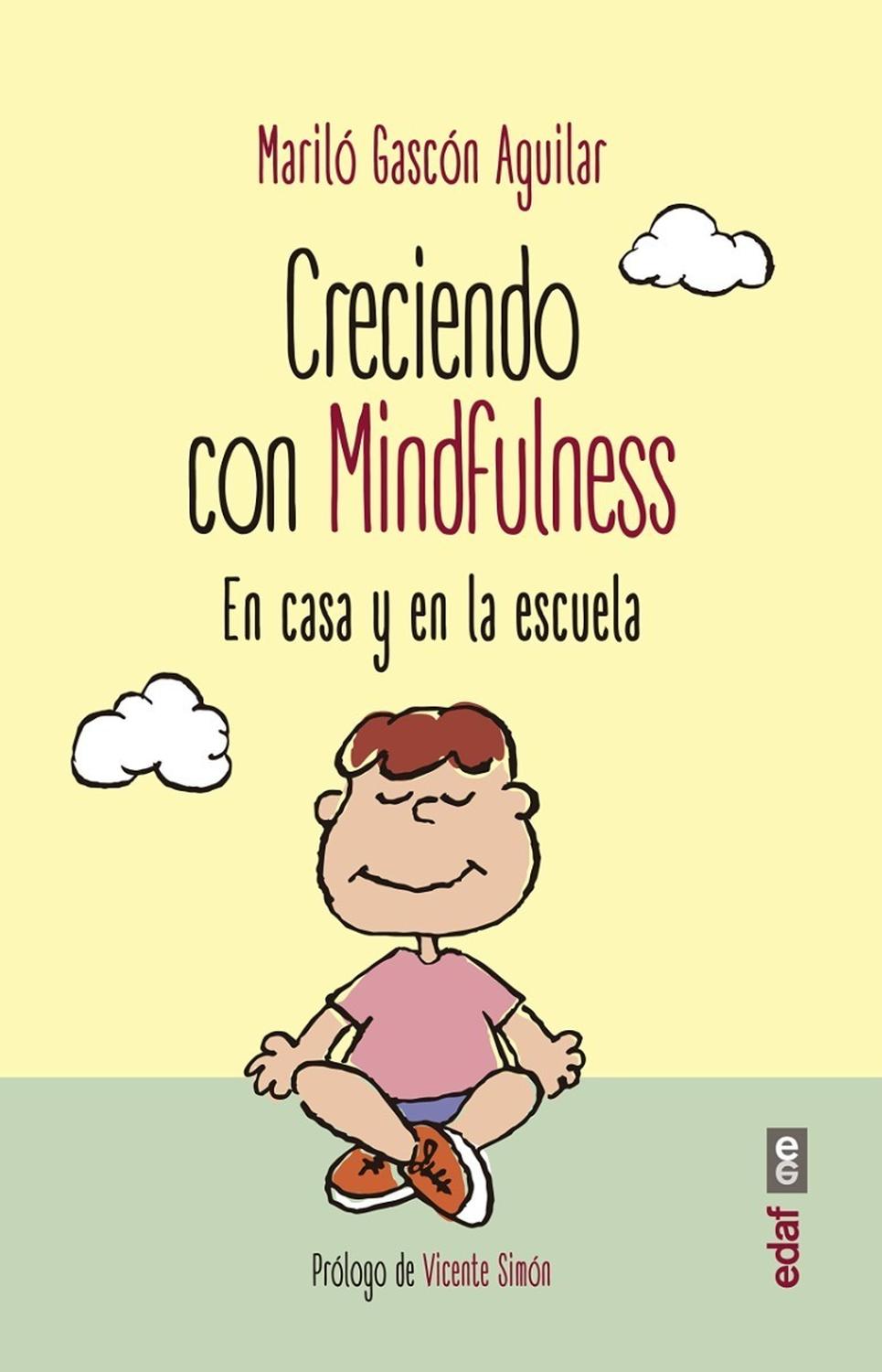 Creciendo Con Mindfulness En Casa Y En La Escuela Edaf Libro x 1 CRECIENDO CON MINDFULNESS EN CASA, ESCUELACreciendo con Mindfulness es un libro para educadores y familias, a través del cual pueden introducirse en la práctica de Mindfulness con sus hijos y sus alum