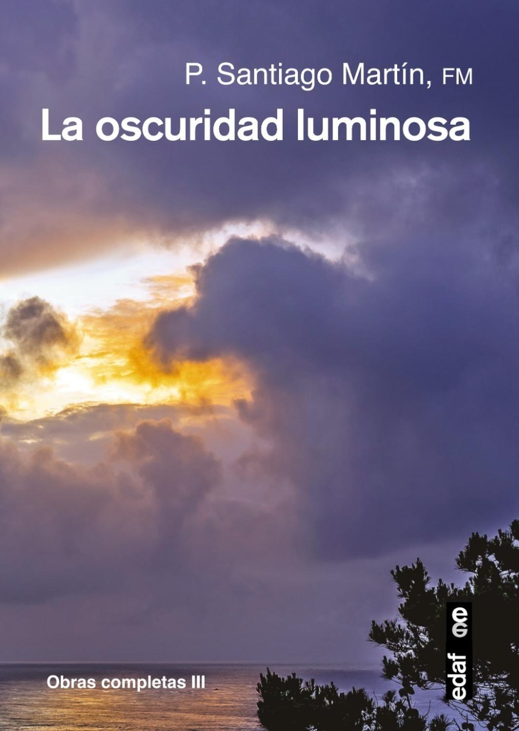 La Oscuridad Luminosa Edaf Libro x 1 L A OSCURIDAD LUMINOSAEl padre Santiago Martín nos presenta la intuición salvadora y la semilla fructífera a través de la sensibilidad a fl or de piel, y aun de alma, de autores elegidos entre los más