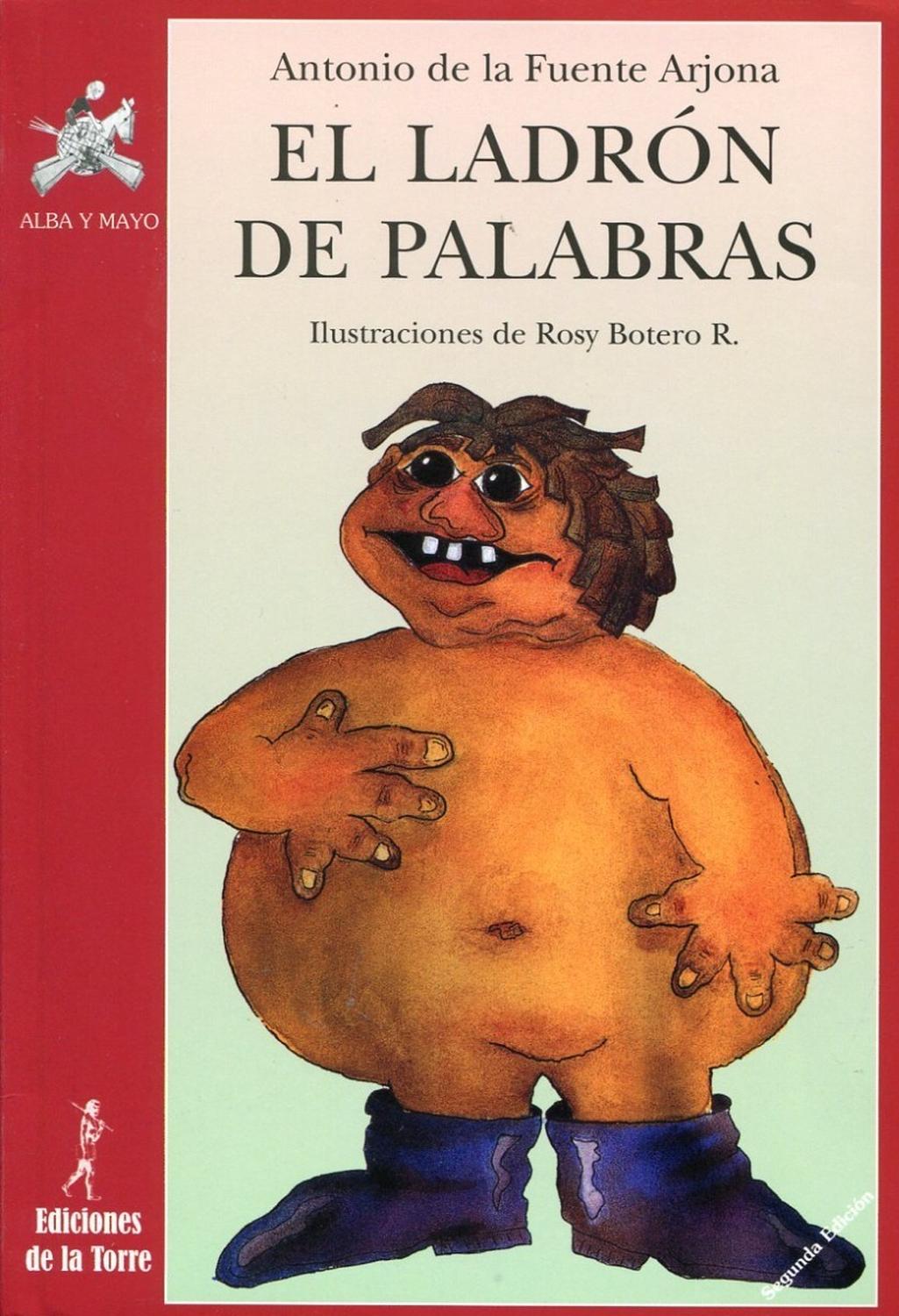 El Ladron De Palabras Ediciones De La Torre Libro x 1 EL LADRON DE PALABRASANTONIO DE LA FUENTE ARJONAResumenEsta obra cumple dos objetivos: desarrollar la capacidad de expresión artística del niño y practicar las normas gramaticales aprendidas en clase.